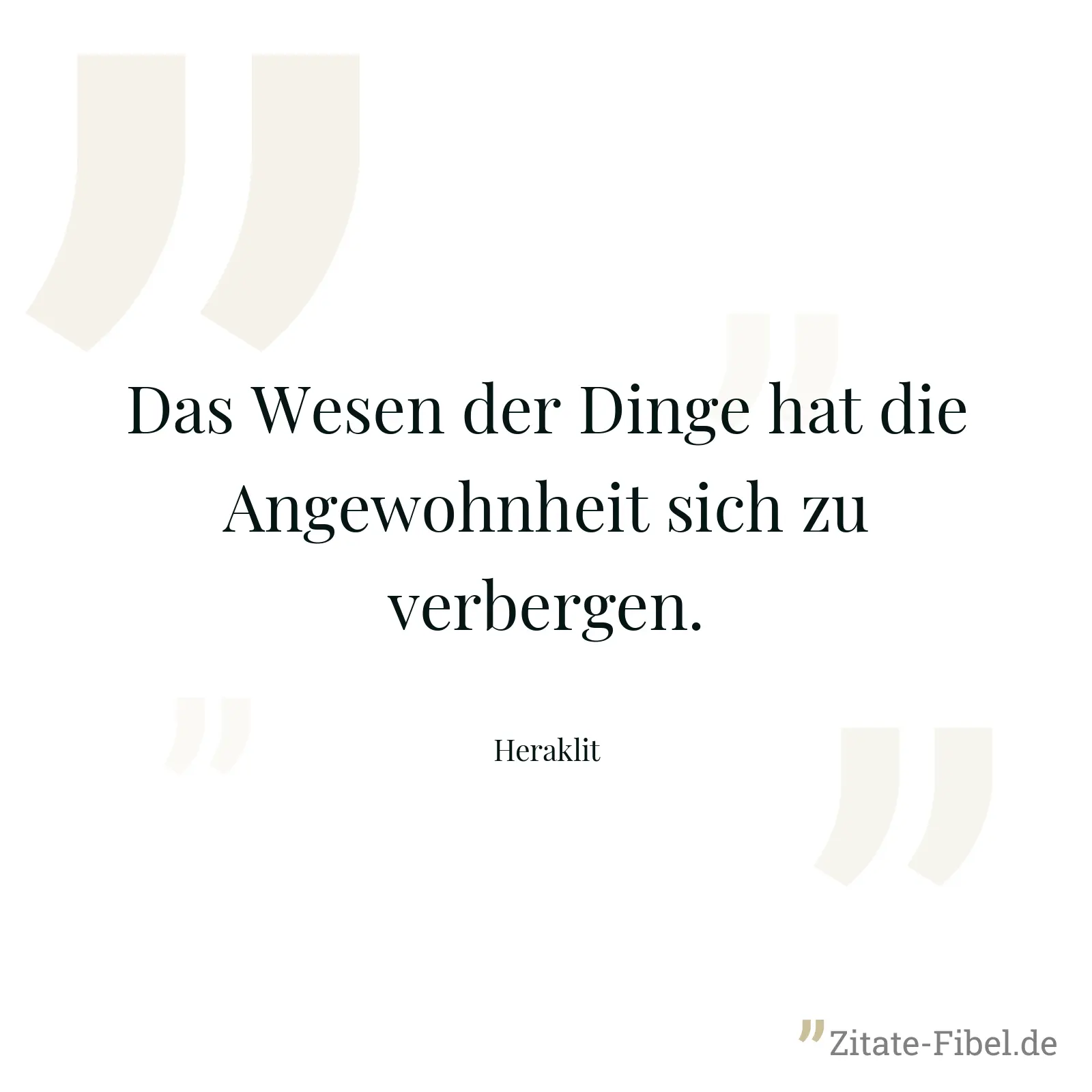 Das Wesen der Dinge hat die Angewohnheit sich zu verbergen. - Heraklit