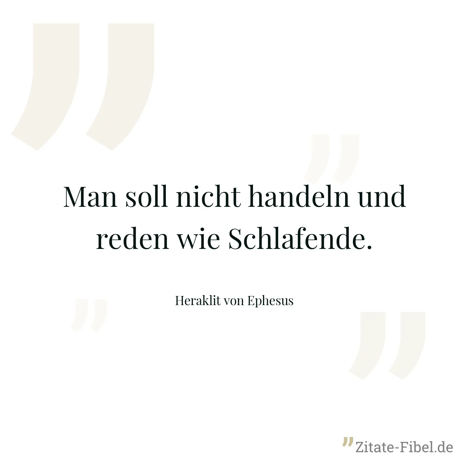 Man soll nicht handeln und reden wie Schlafende. - Heraklit von Ephesus