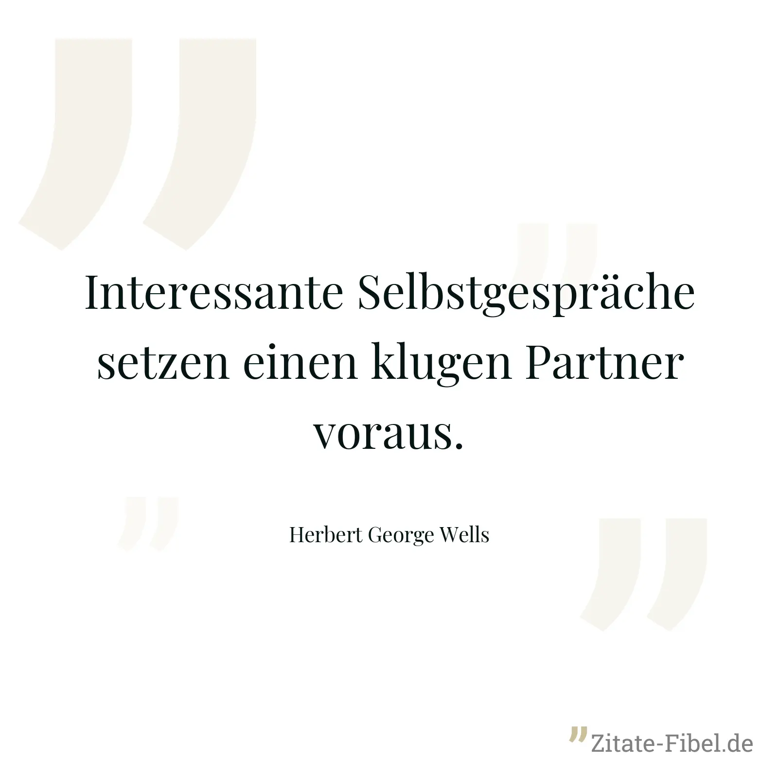 Interessante Selbstgespräche setzen einen klugen Partner voraus. - Herbert George Wells