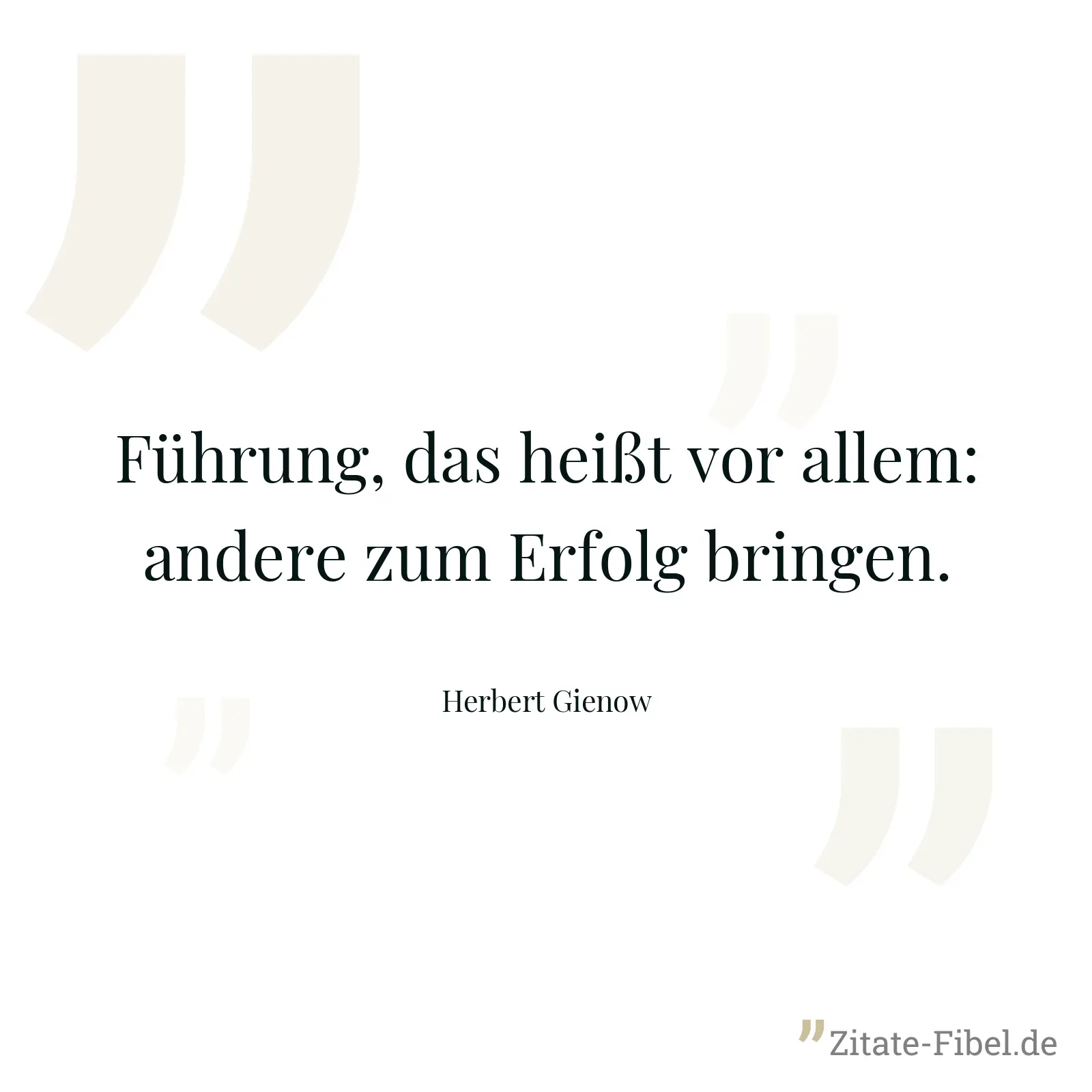 Führung, das heißt vor allem: andere zum Erfolg bringen. - Herbert Gienow