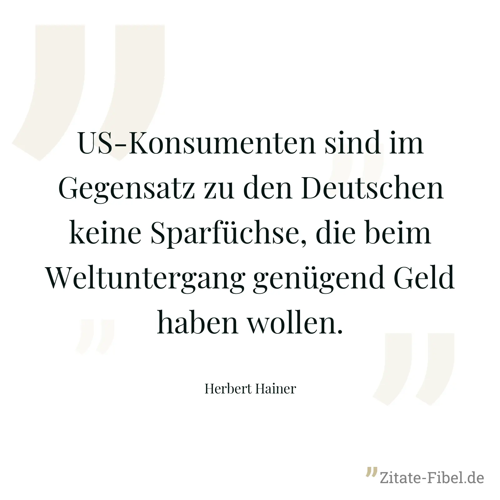 US-Konsumenten sind im Gegensatz zu den Deutschen keine Sparfüchse, die beim Weltuntergang genügend Geld haben wollen. - Herbert Hainer