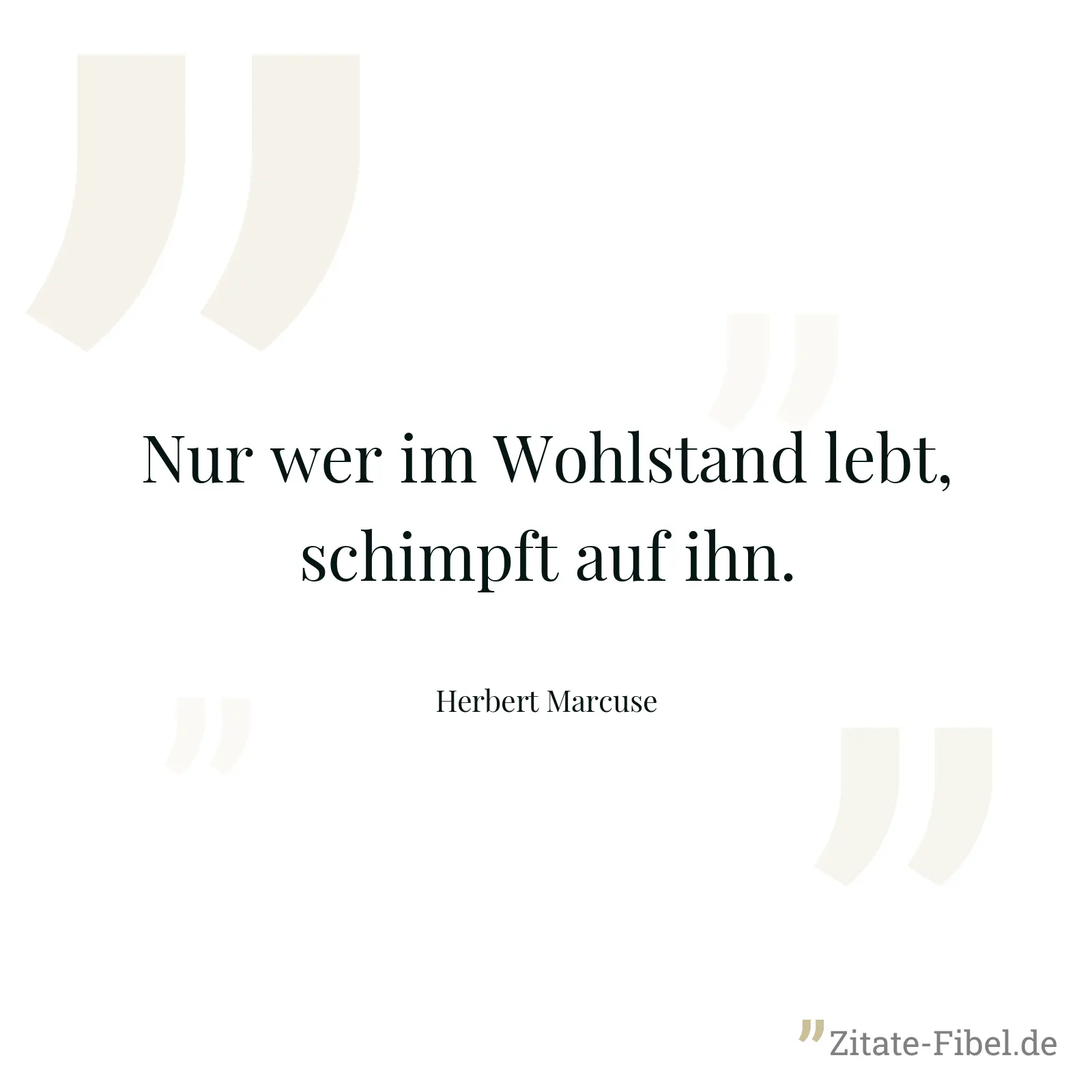 Nur wer im Wohlstand lebt, schimpft auf ihn. - Herbert Marcuse