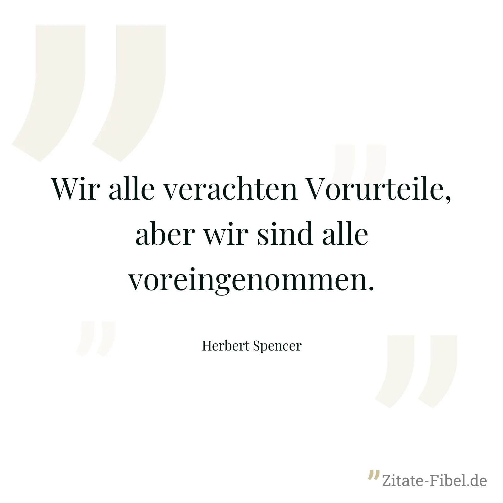 Wir alle verachten Vorurteile, aber wir sind alle voreingenommen. - Herbert Spencer