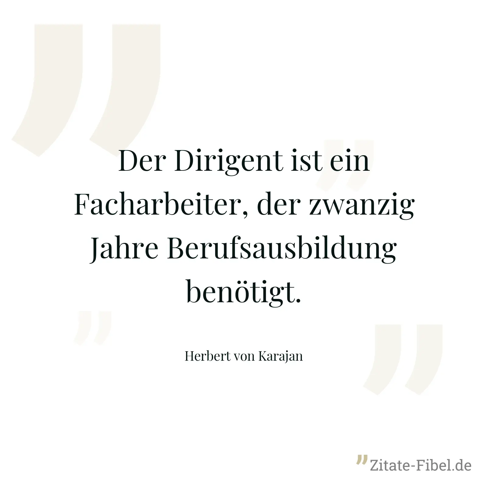 Der Dirigent ist ein Facharbeiter, der zwanzig Jahre Berufsausbildung benötigt. - Herbert von Karajan