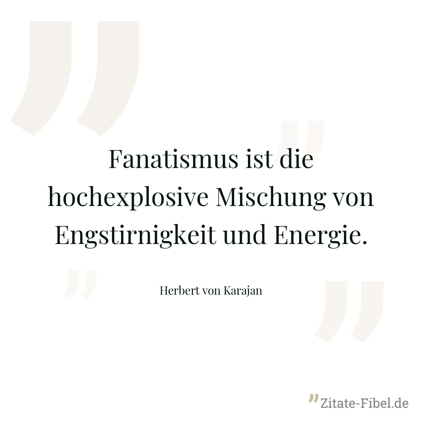 Fanatismus ist die hochexplosive Mischung von Engstirnigkeit und Energie. - Herbert von Karajan