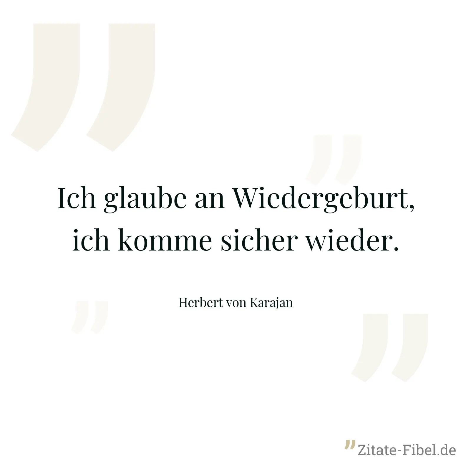 Ich glaube an Wiedergeburt, ich komme sicher wieder. - Herbert von Karajan