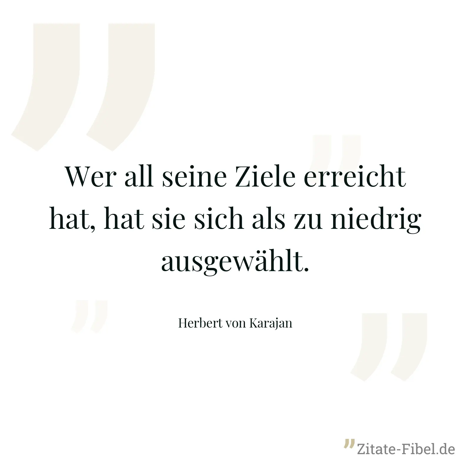 Wer all seine Ziele erreicht hat, hat sie sich als zu niedrig ausgewählt. - Herbert von Karajan