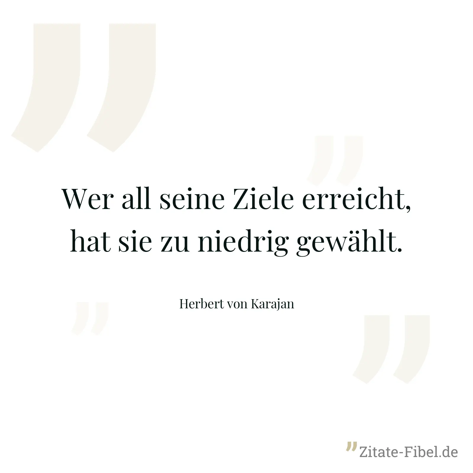 Wer all seine Ziele erreicht, hat sie zu niedrig gewählt. - Herbert von Karajan