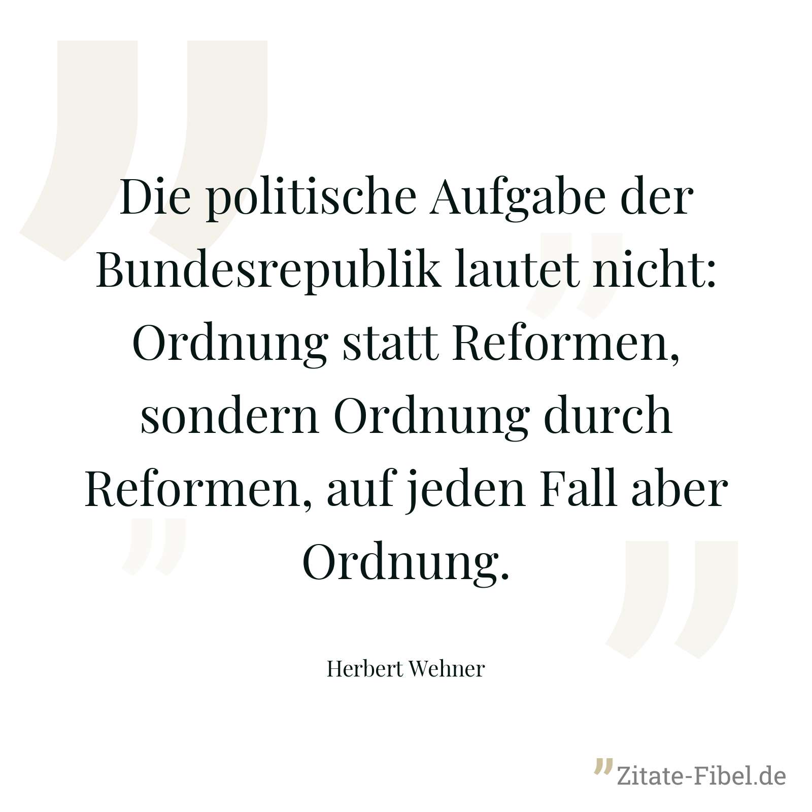 Die politische Aufgabe der Bundesrepublik lautet nicht: Ordnung statt Reformen, sondern Ordnung durch Reformen, auf jeden Fall aber Ordnung. - Herbert Wehner