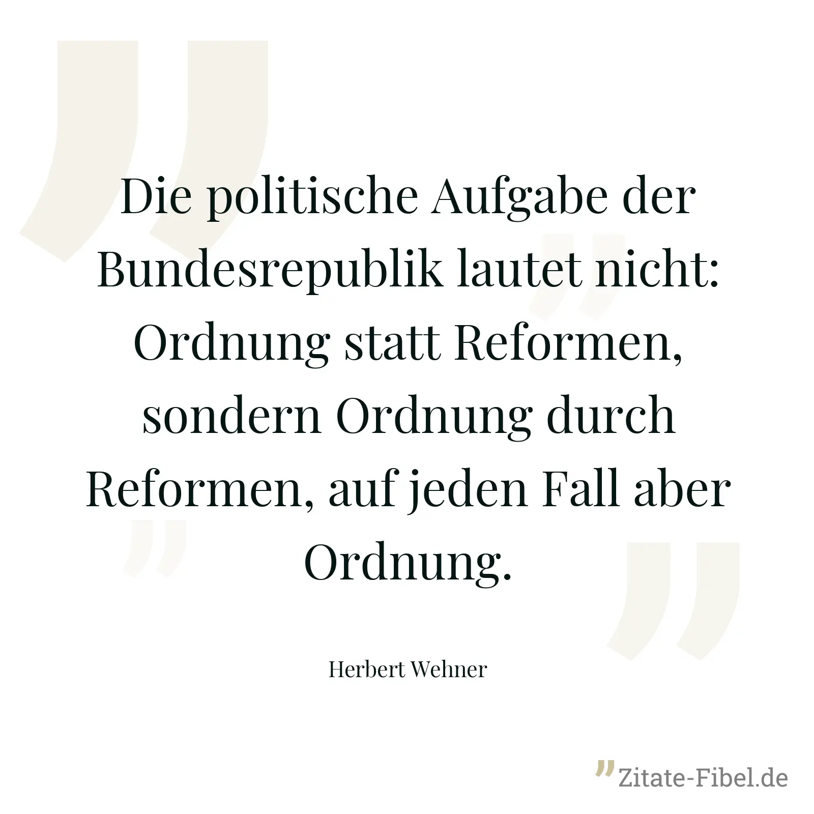 Die politische Aufgabe der Bundesrepublik lautet nicht: Ordnung statt Reformen, sondern Ordnung durch Reformen, auf jeden Fall aber Ordnung. - Herbert Wehner