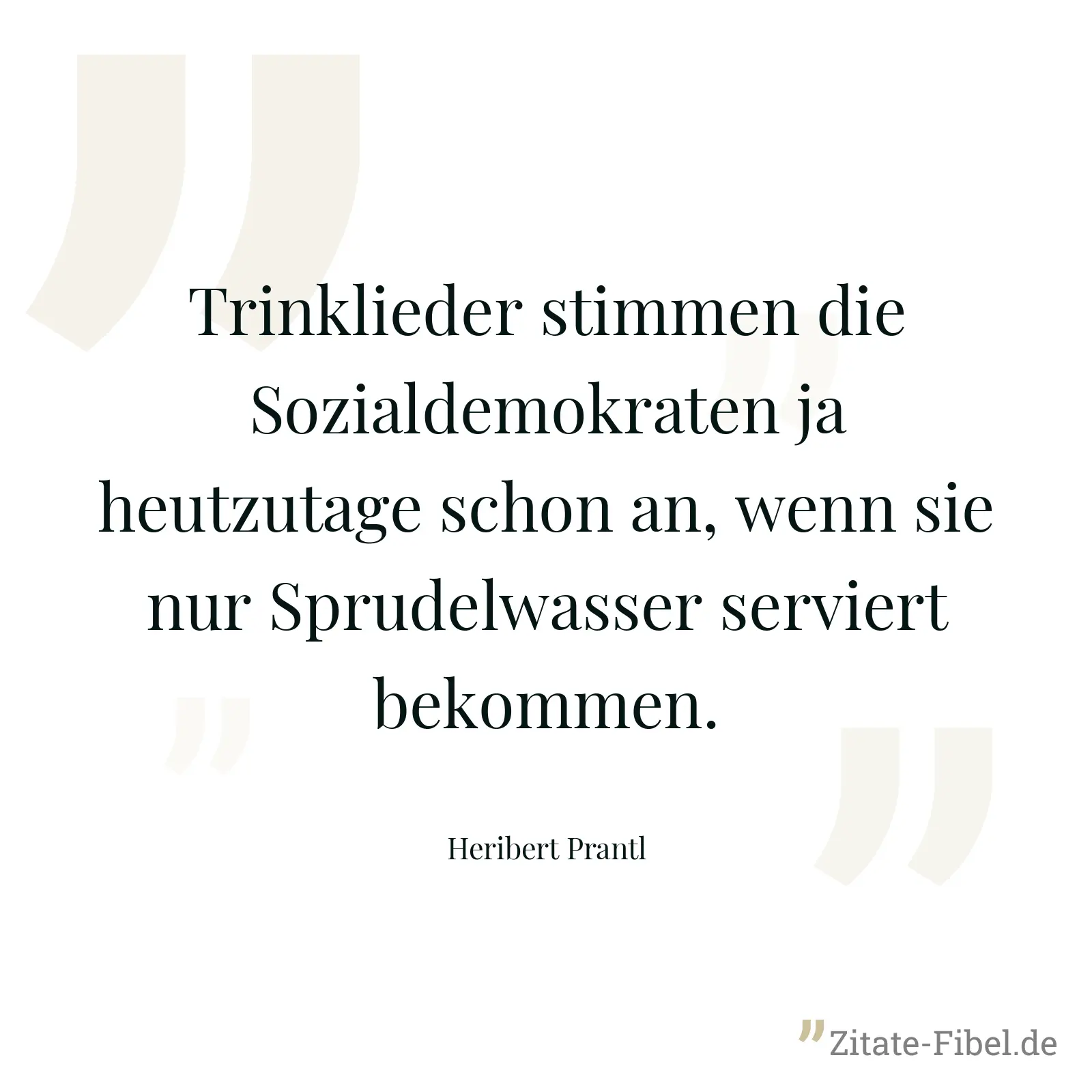 Trinklieder stimmen die Sozialdemokraten ja heutzutage schon an, wenn sie nur Sprudelwasser serviert bekommen. - Heribert Prantl
