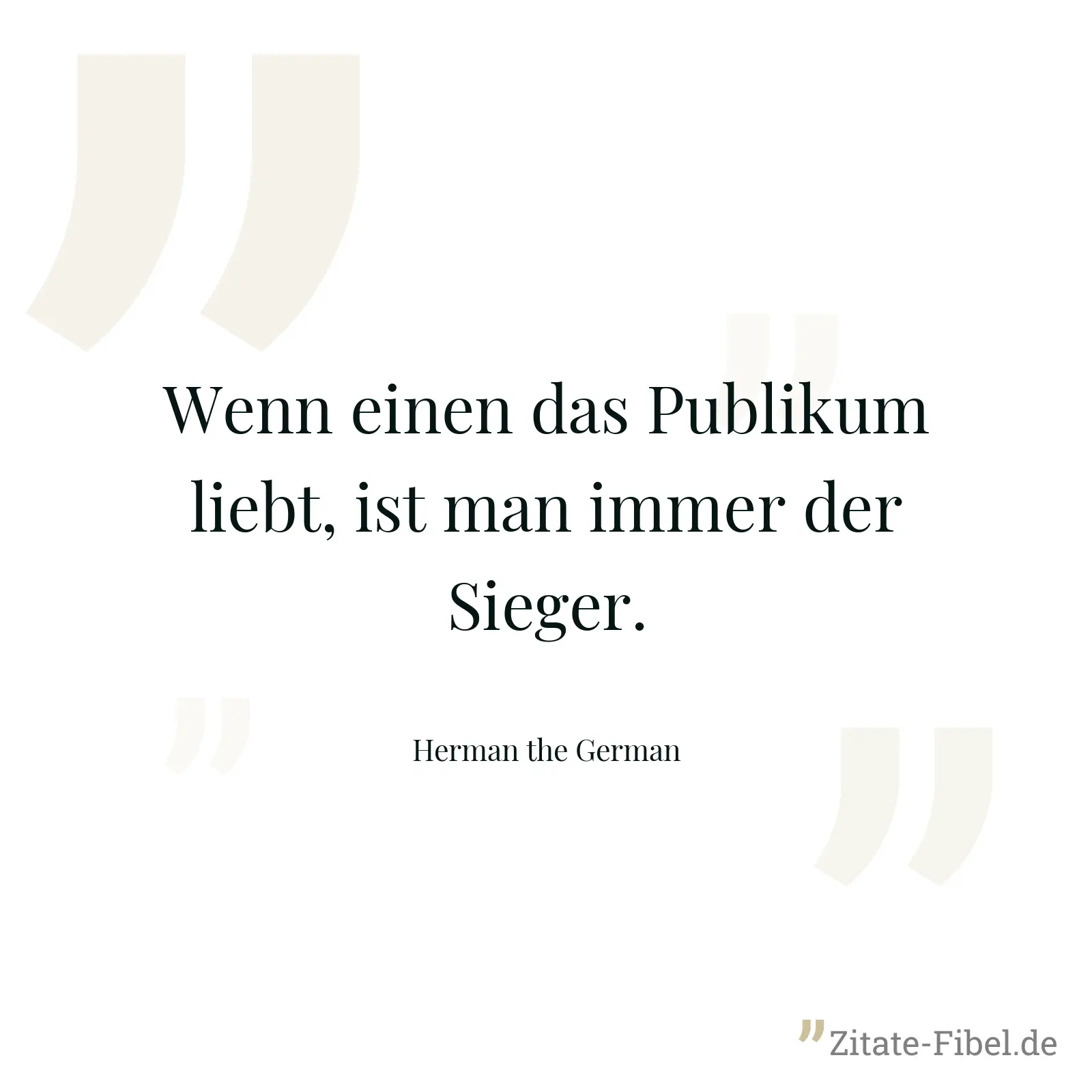 Wenn einen das Publikum liebt, ist man immer der Sieger. - Herman the German