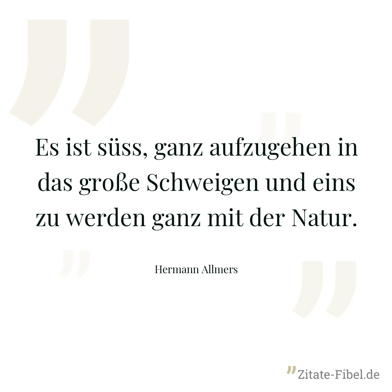 Es ist süss, ganz aufzugehen in das große Schweigen und eins zu werden ganz mit der Natur. - Hermann Allmers