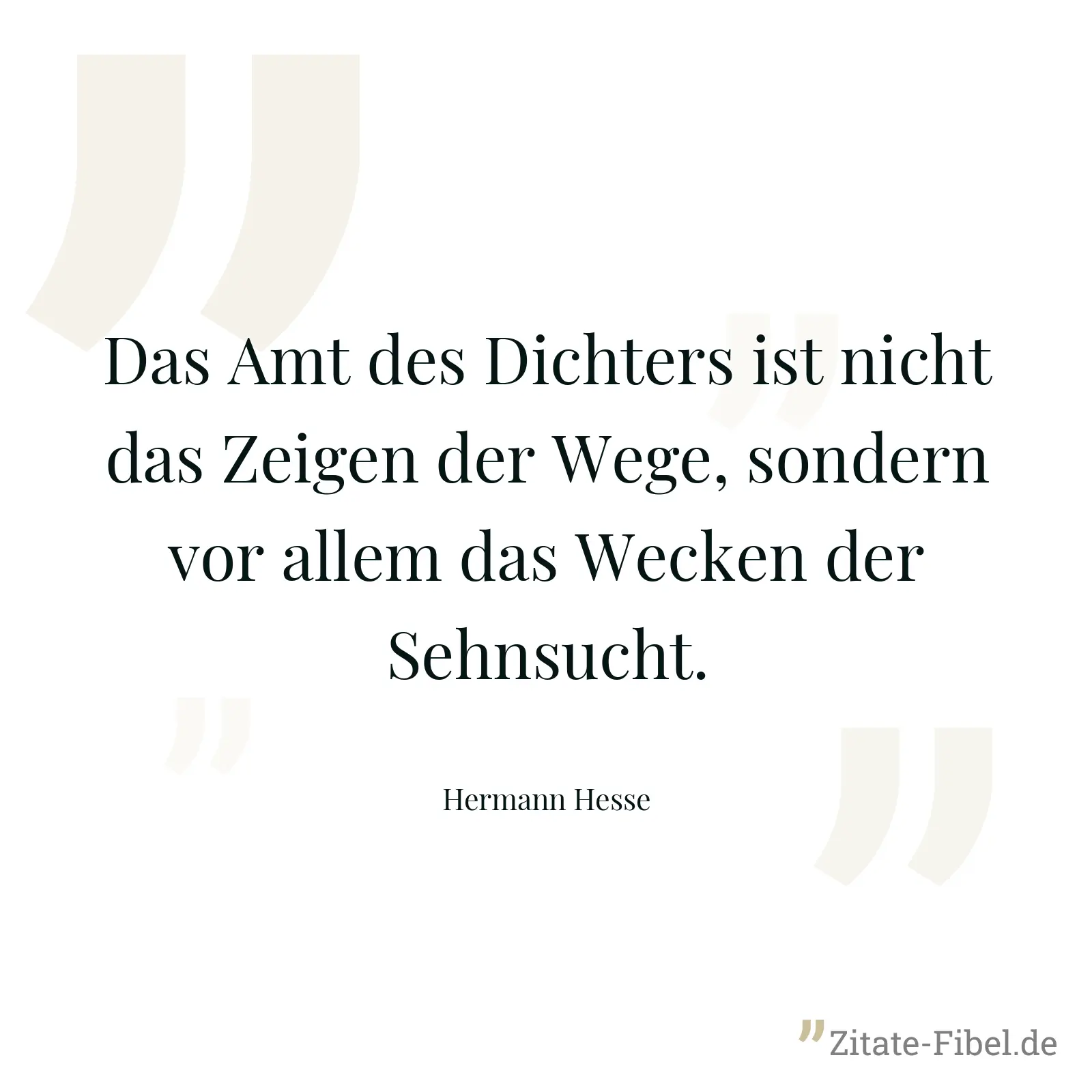Das Amt des Dichters ist nicht das Zeigen der Wege, sondern vor allem das Wecken der Sehnsucht. - Hermann Hesse