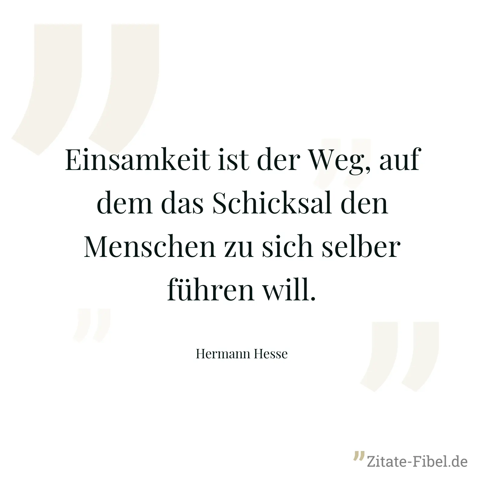 Einsamkeit ist der Weg, auf dem das Schicksal den Menschen zu sich selber führen will. - Hermann Hesse