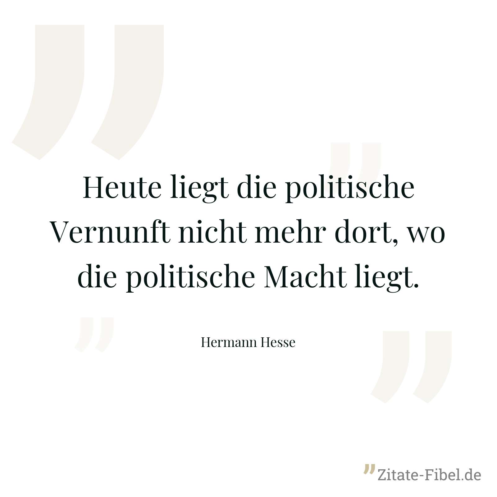 Heute liegt die politische Vernunft nicht mehr dort, wo die politische Macht liegt. - Hermann Hesse