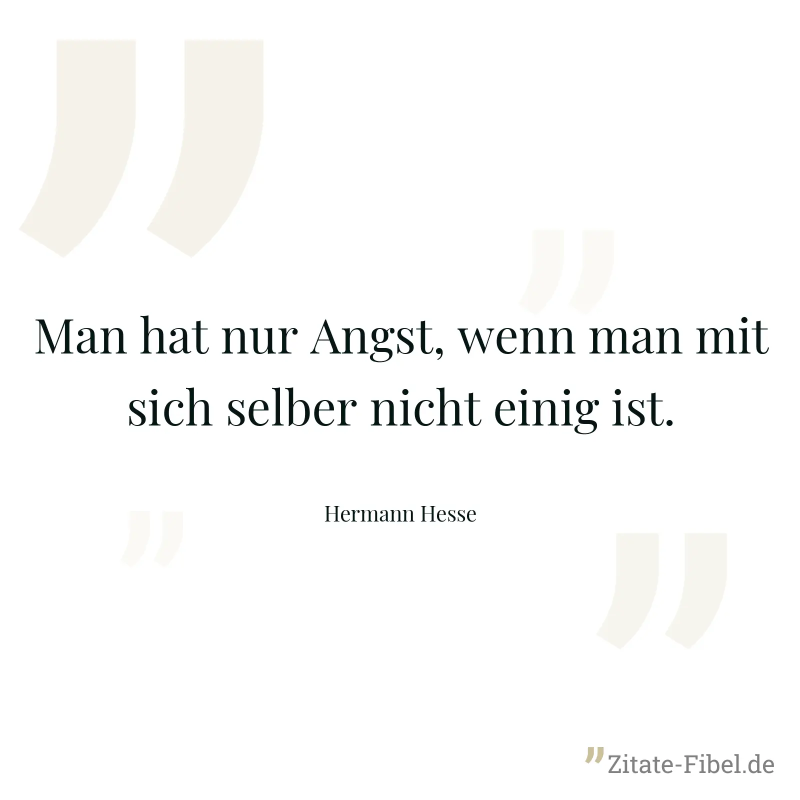 Man hat nur Angst, wenn man mit sich selber nicht einig ist. - Hermann Hesse