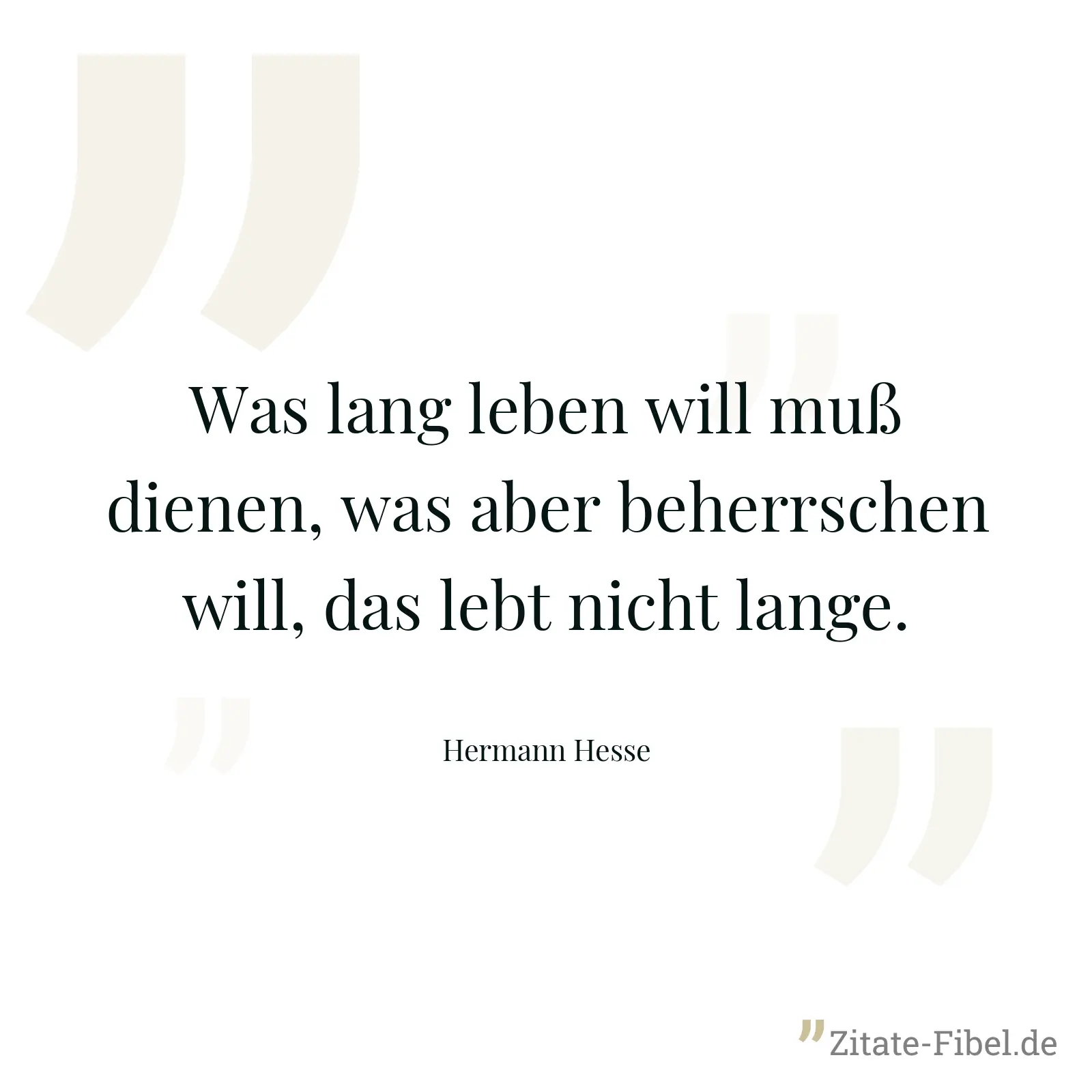 Was lang leben will muß dienen, was aber beherrschen will, das lebt nicht lange. - Hermann Hesse