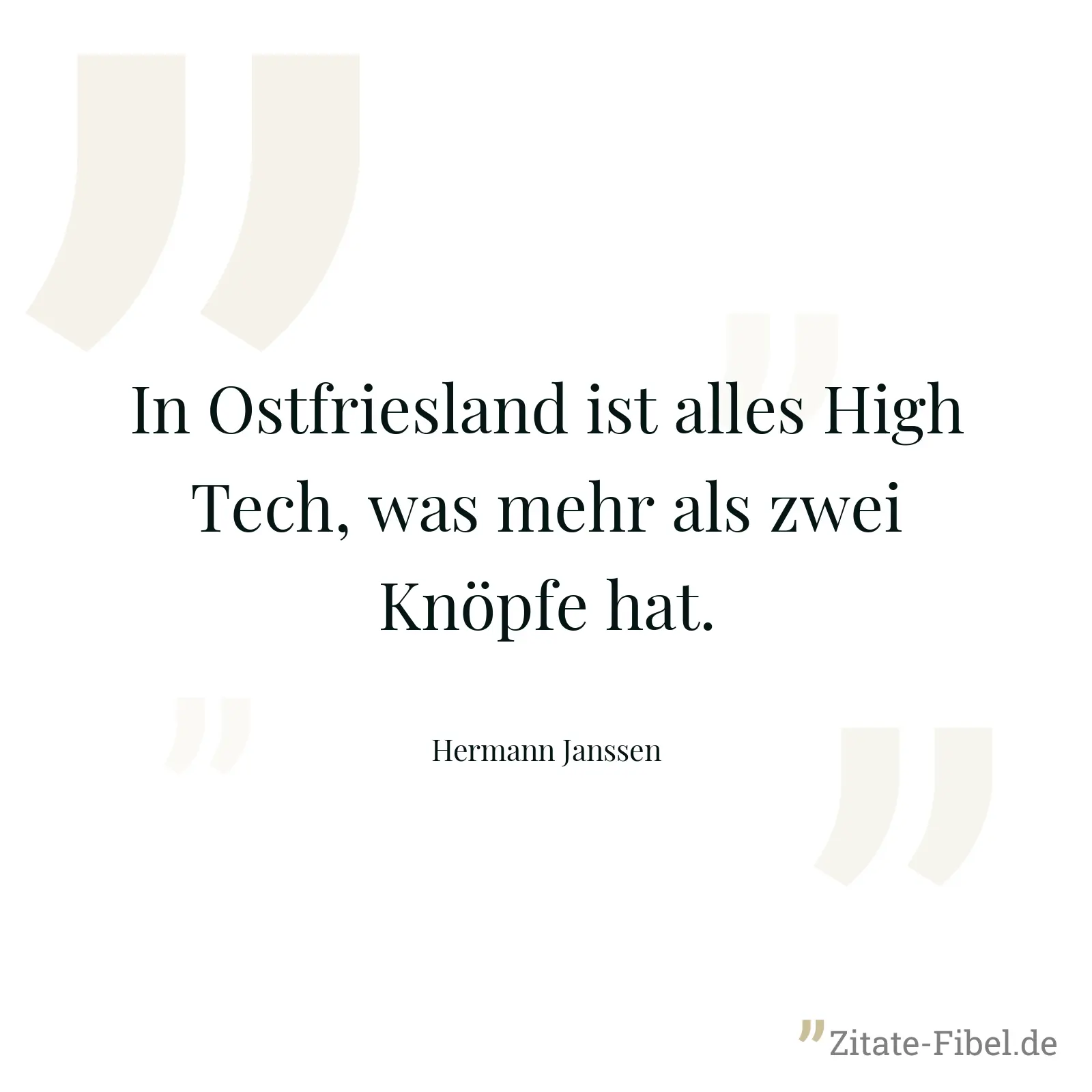 In Ostfriesland ist alles High Tech, was mehr als zwei Knöpfe hat. - Hermann Janssen