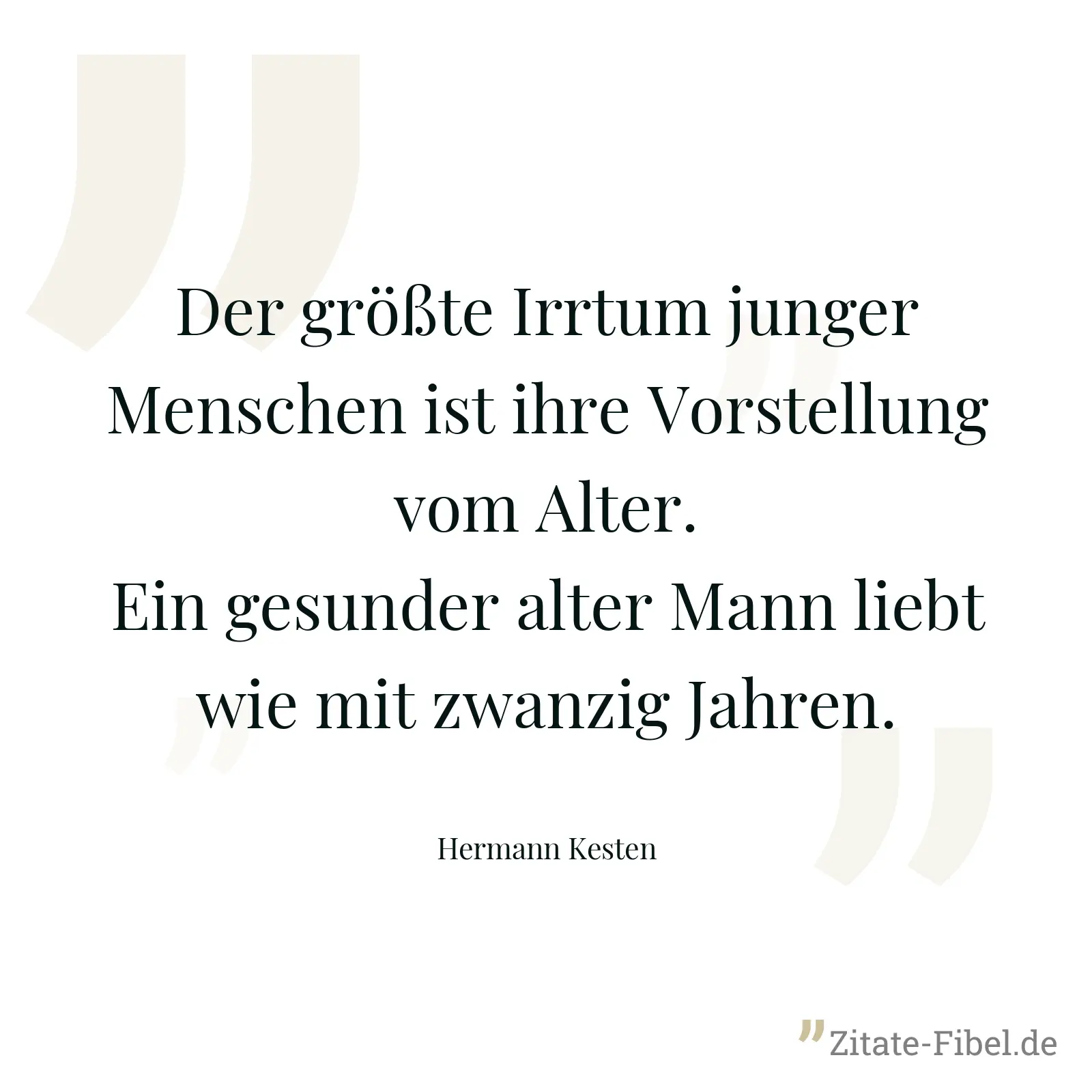 Der größte Irrtum junger Menschen ist ihre Vorstellung vom Alter. Ein gesunder alter Mann liebt wie mit zwanzig Jahren. - Hermann Kesten