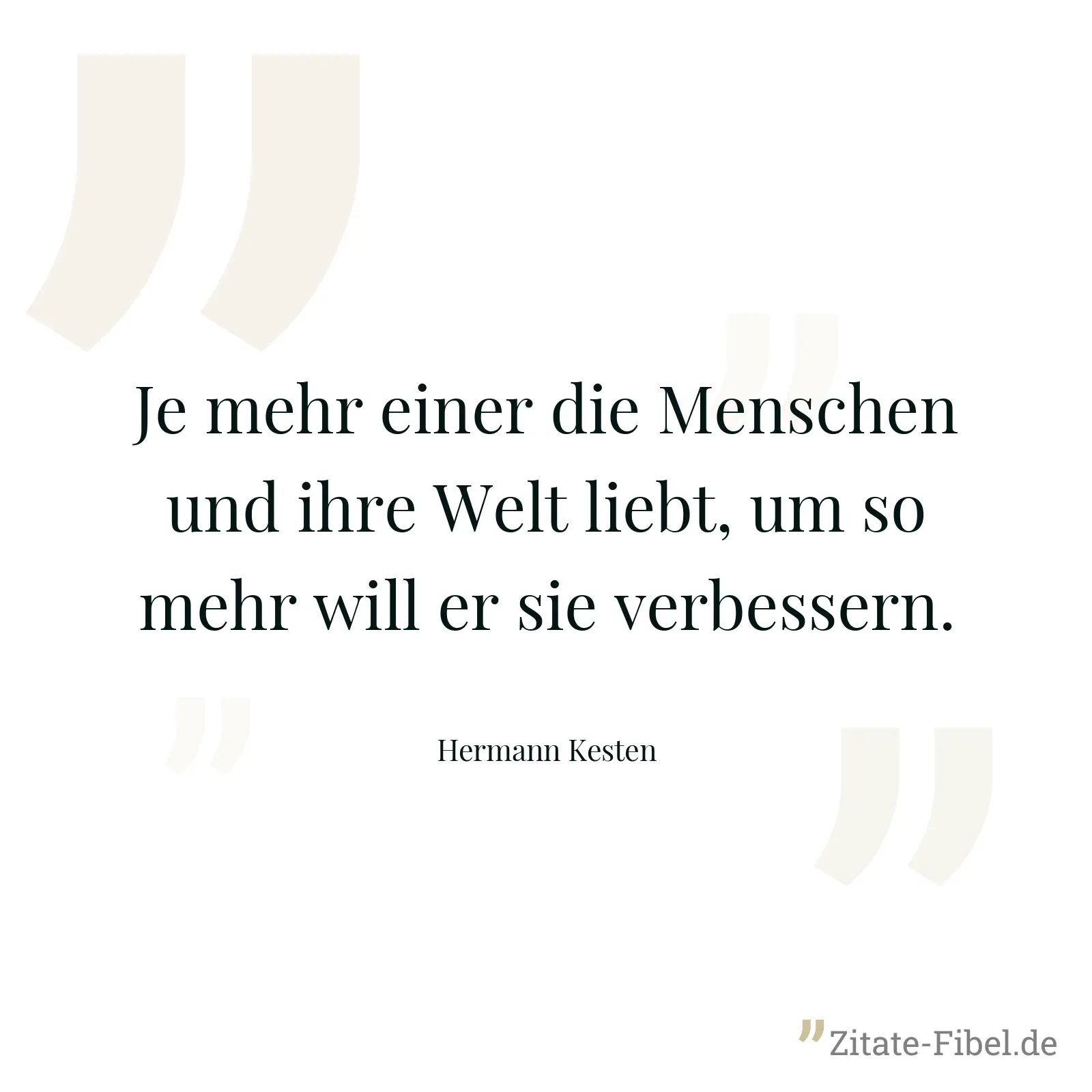 Je mehr einer die Menschen und ihre Welt liebt, um so mehr will er sie verbessern. - Hermann Kesten
