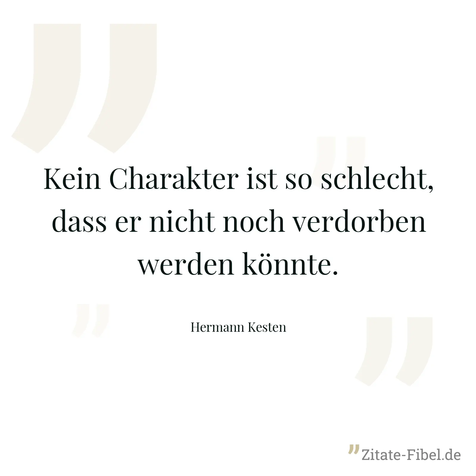 Kein Charakter ist so schlecht, dass er nicht noch verdorben werden könnte. - Hermann Kesten