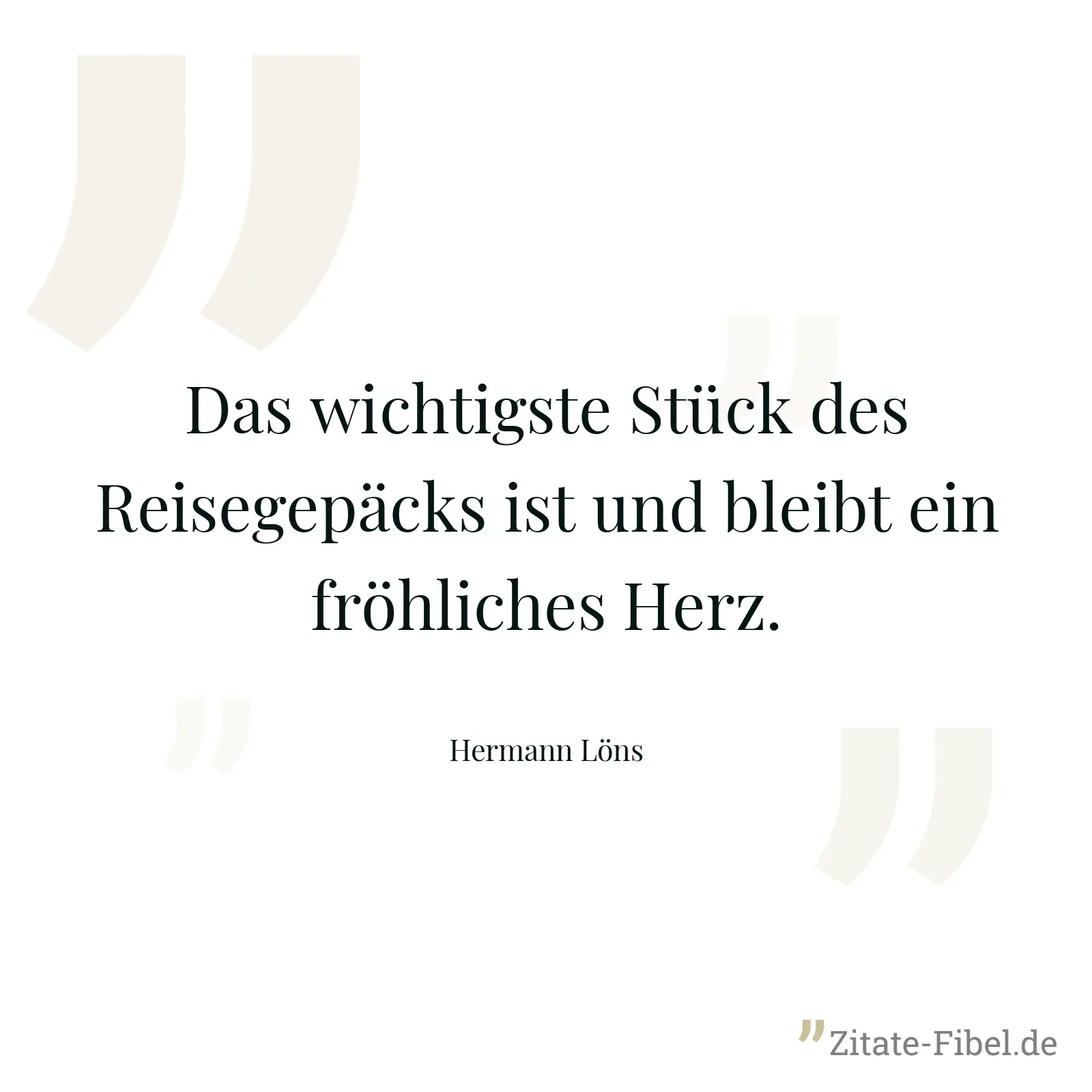 Das wichtigste Stück des Reisegepäcks ist und bleibt ein fröhliches Herz. - Hermann Löns