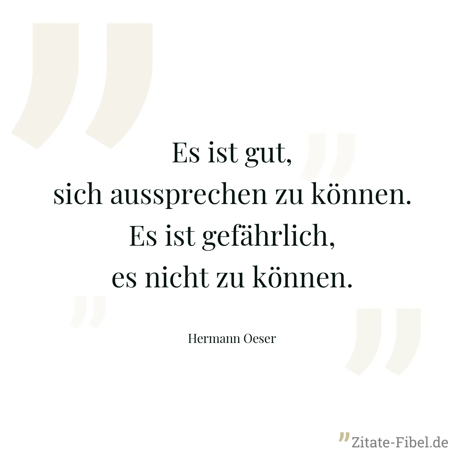 Es ist gut, sich aussprechen zu können. Es ist gefährlich, es nicht zu können. - Hermann Oeser