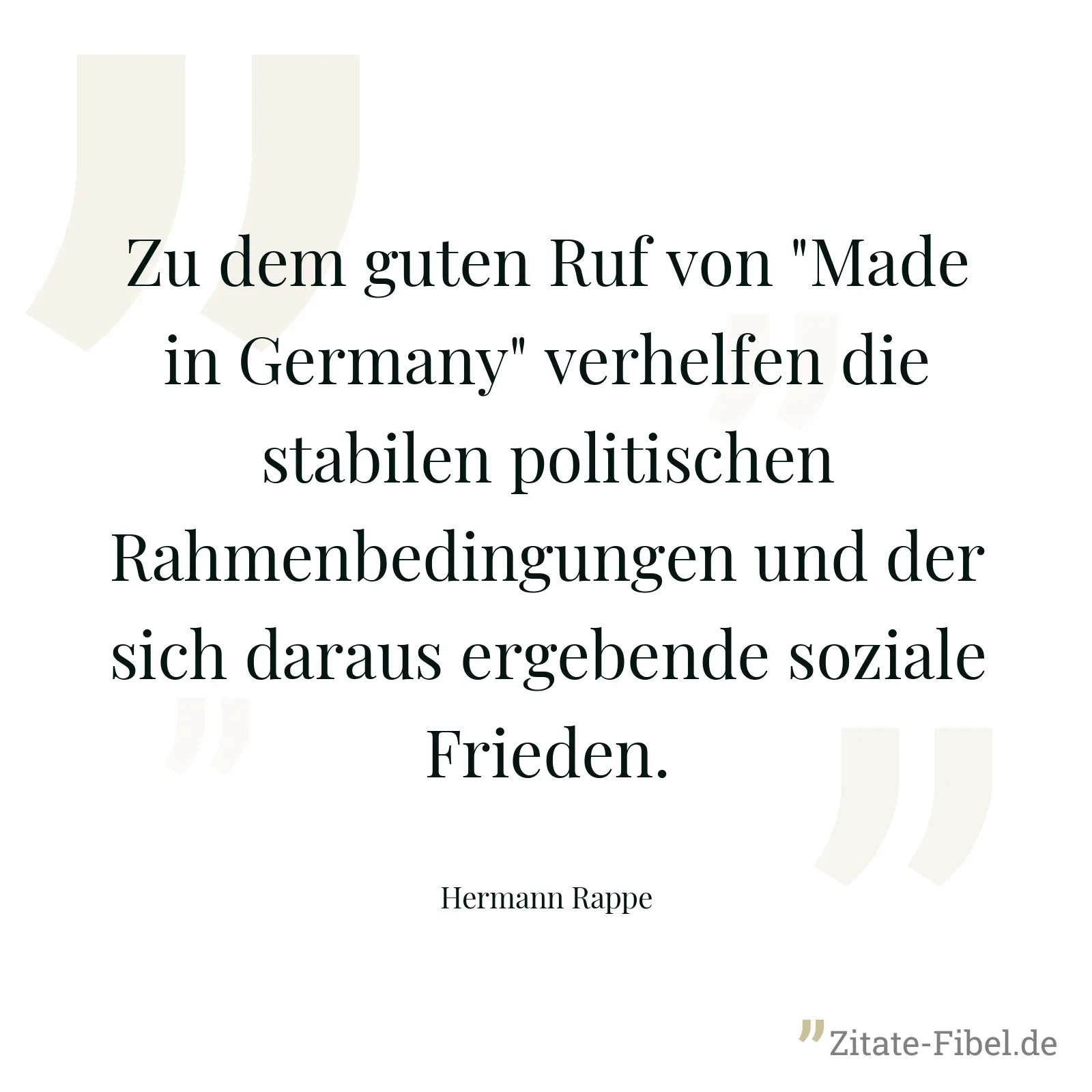 Zu dem guten Ruf von "Made in Germany" verhelfen die stabilen politischen Rahmenbedingungen und der sich daraus ergebende soziale Frieden. - Hermann Rappe