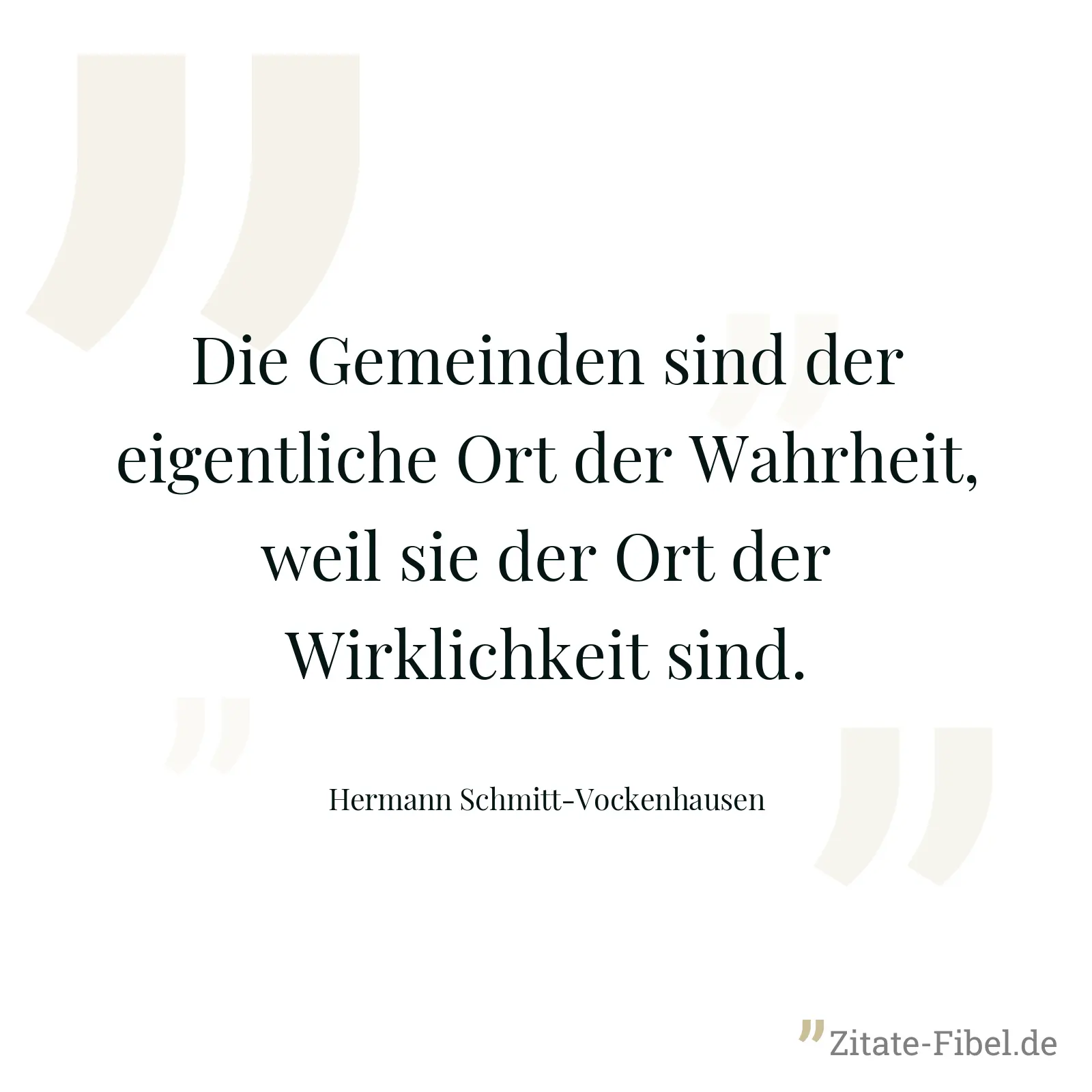 Die Gemeinden sind der eigentliche Ort der Wahrheit, weil sie der Ort der Wirklichkeit sind. - Hermann Schmitt-Vockenhausen