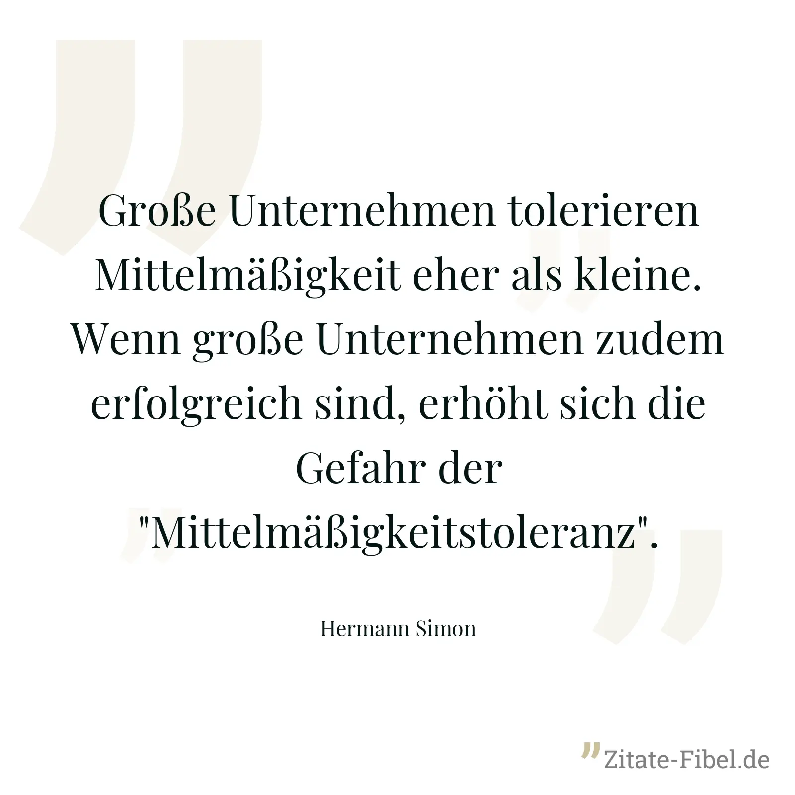 Große Unternehmen tolerieren Mittelmäßigkeit eher als kleine. Wenn große Unternehmen zudem erfolgreich sind, erhöht sich die Gefahr der "Mittelmäßigkeitstoleranz". - Hermann Simon