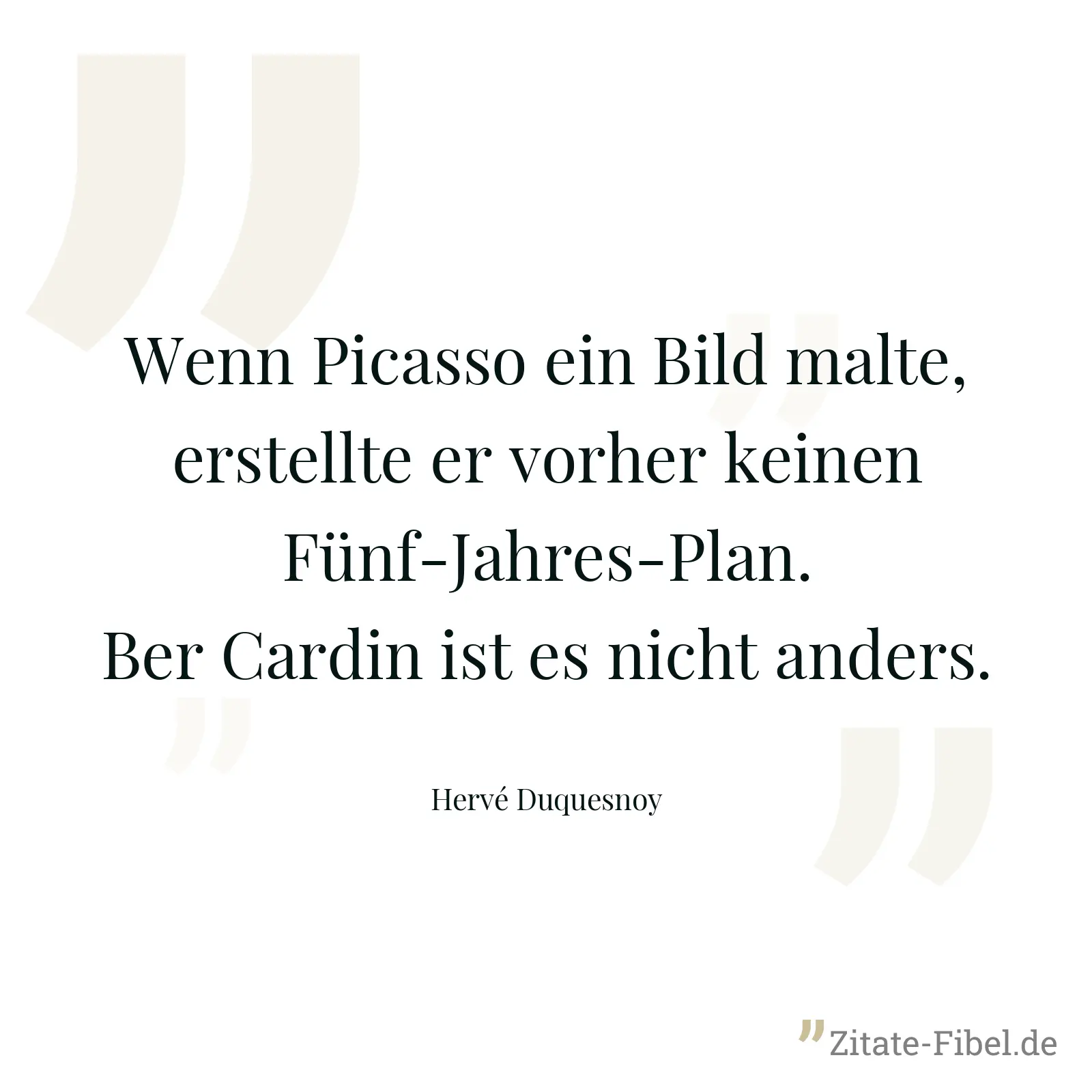 Wenn Picasso ein Bild malte, erstellte er vorher keinen Fünf-Jahres-Plan. Ber Cardin ist es nicht anders. - Hervé Duquesnoy