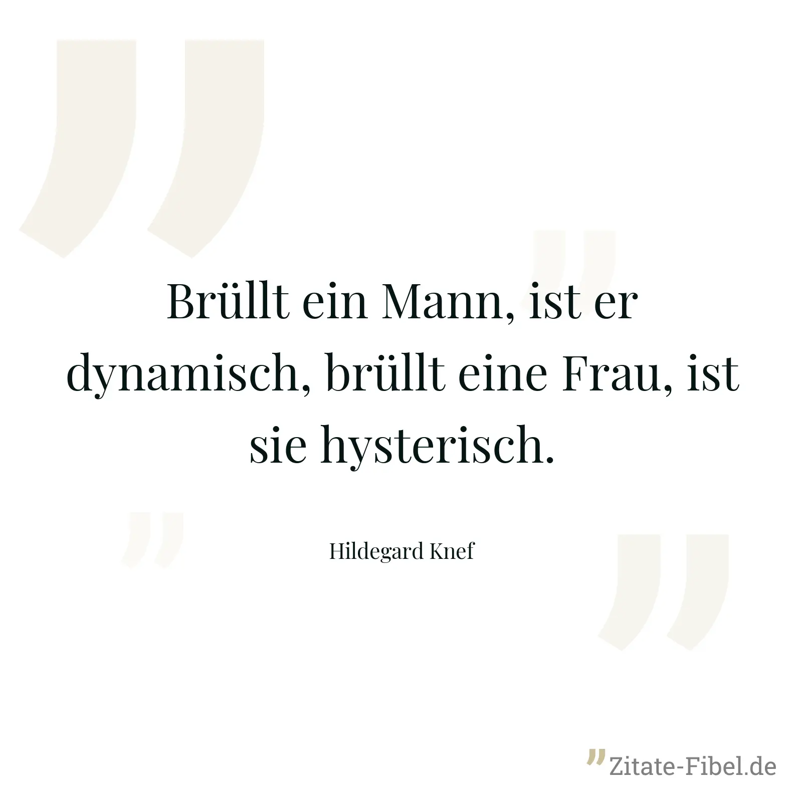 Brüllt ein Mann, ist er dynamisch, brüllt eine Frau, ist sie hysterisch. - Hildegard Knef