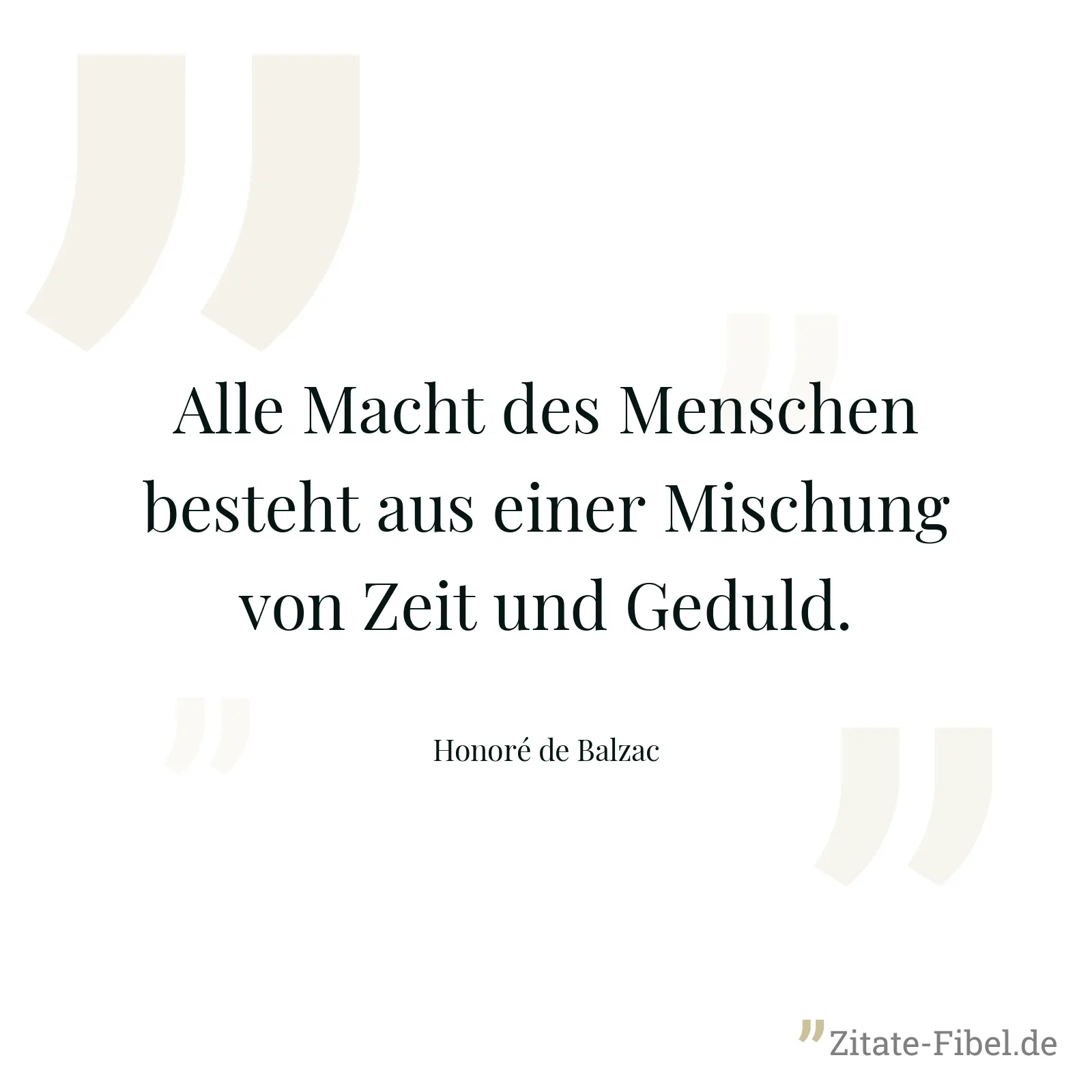 Alle Macht des Menschen besteht aus einer Mischung von Zeit und Geduld. - Honoré de Balzac