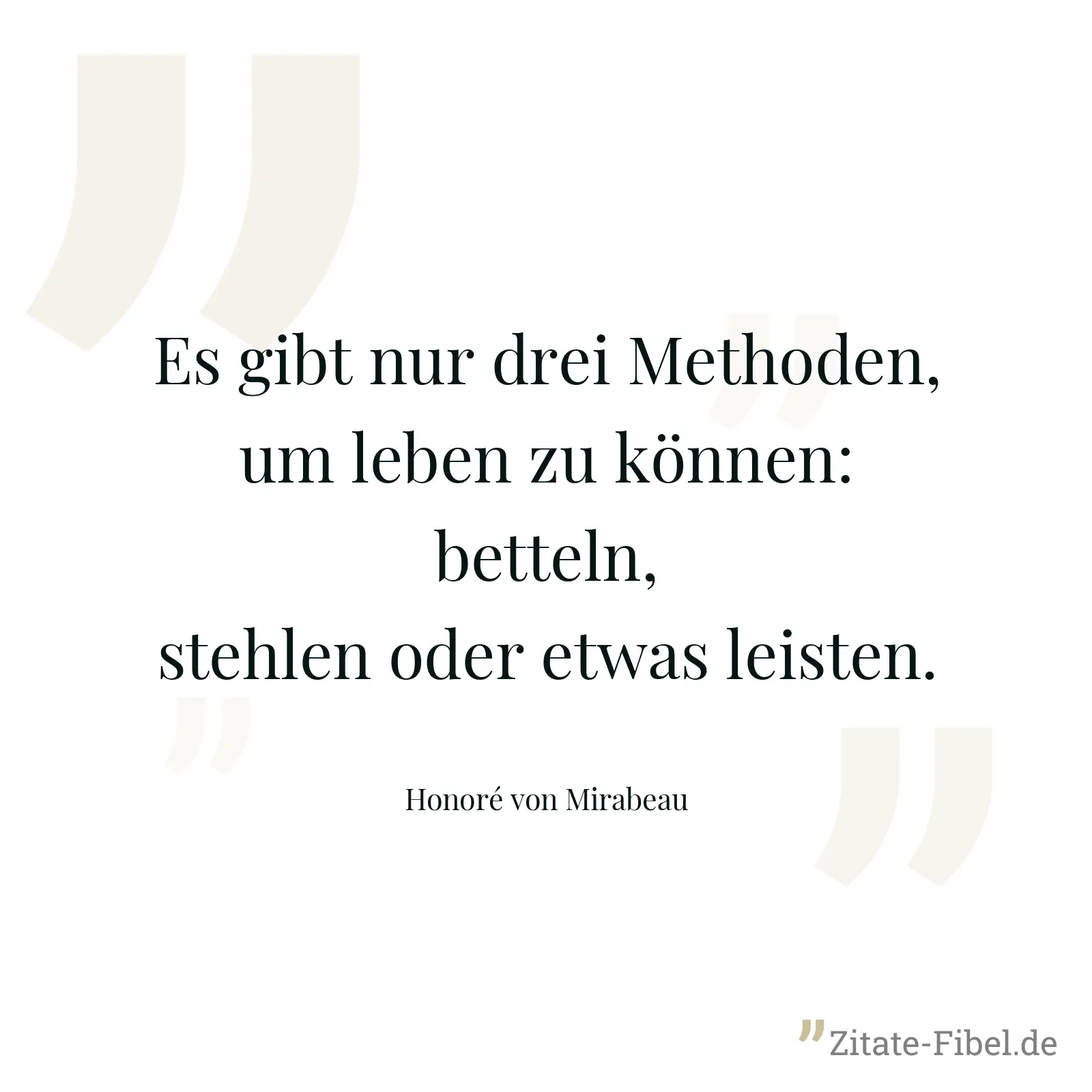 Es gibt nur drei Methoden, um leben zu können: betteln, stehlen oder etwas leisten. - Honoré von Mirabeau