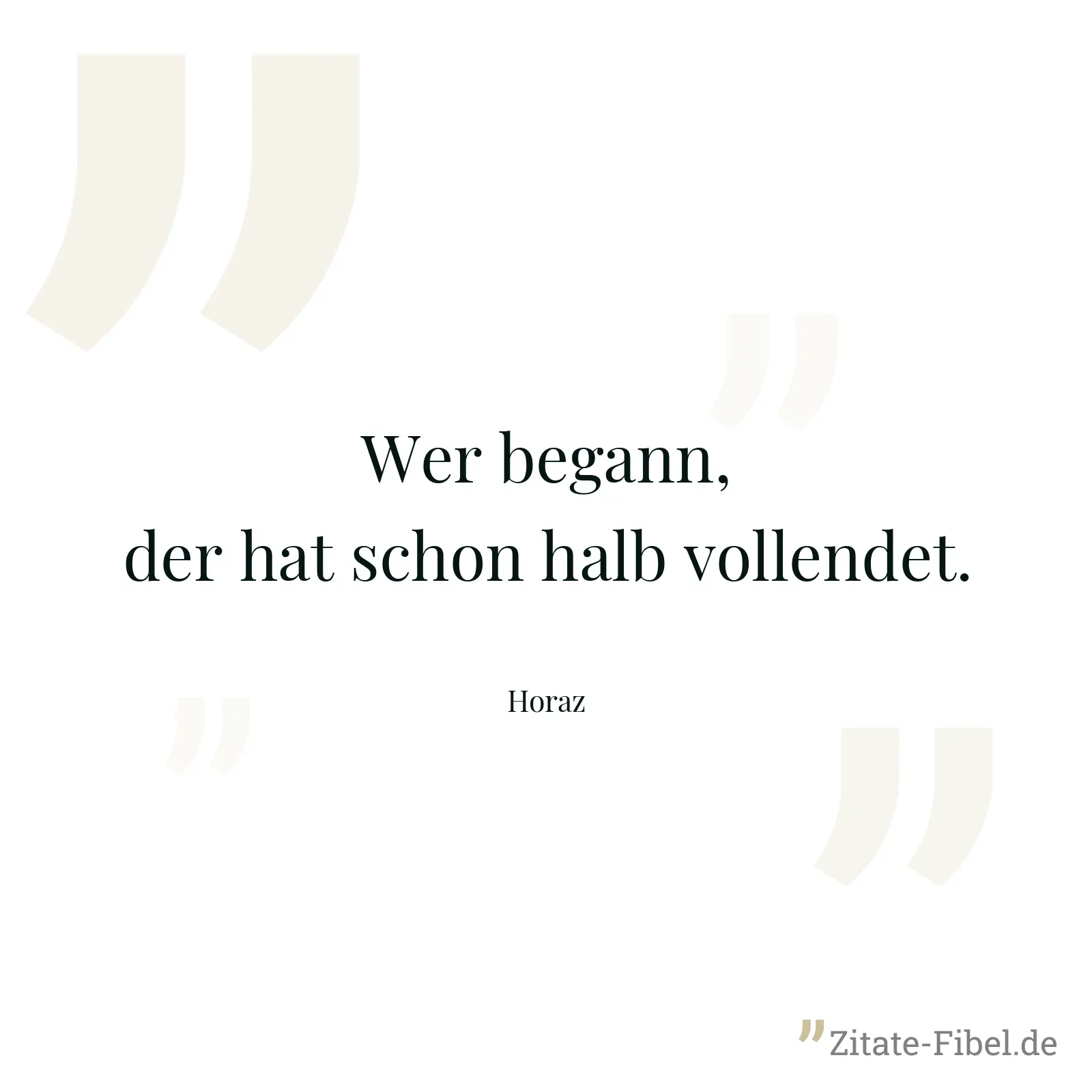 Wer begann, der hat schon halb vollendet. - Horaz