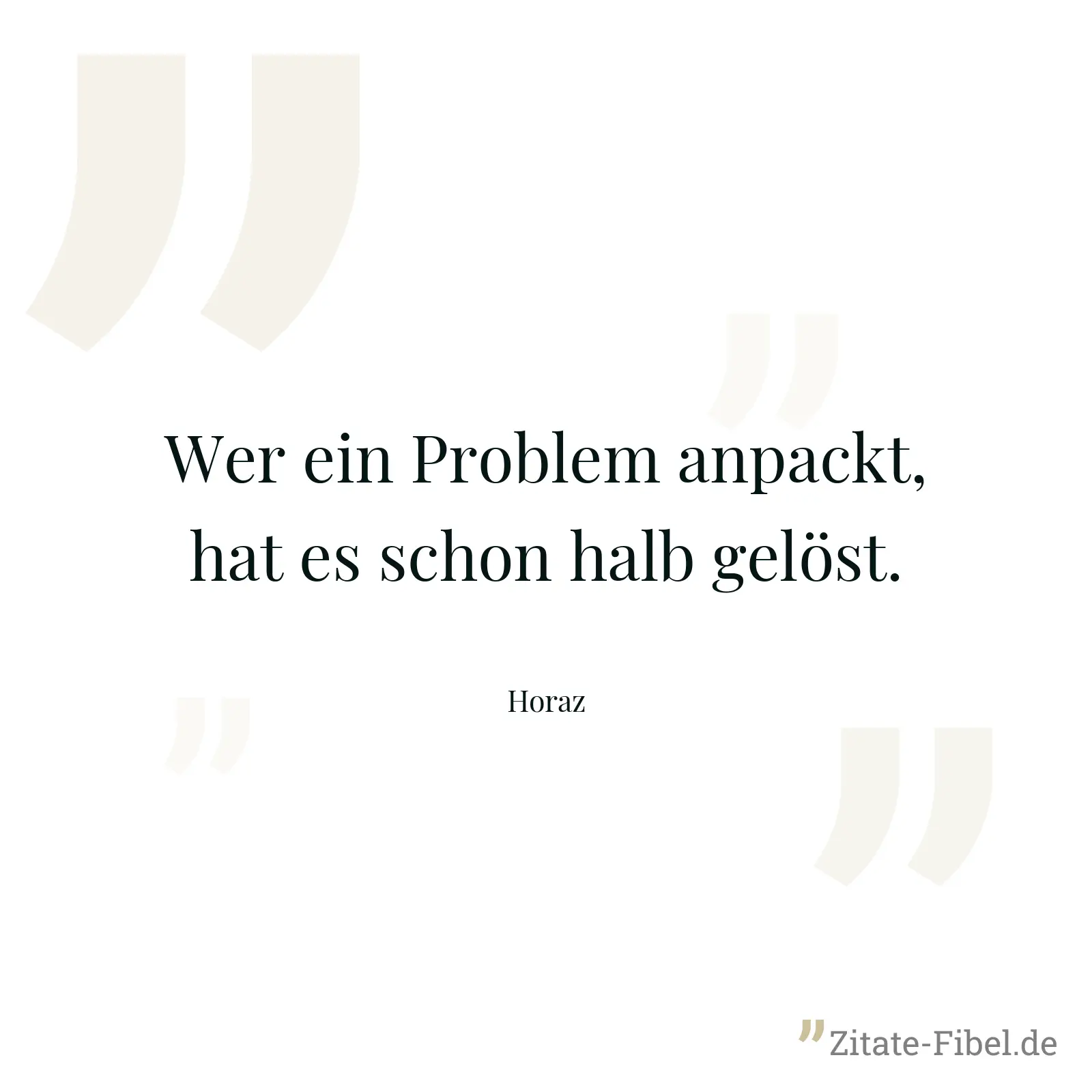 Wer ein Problem anpackt, hat es schon halb gelöst. - Horaz