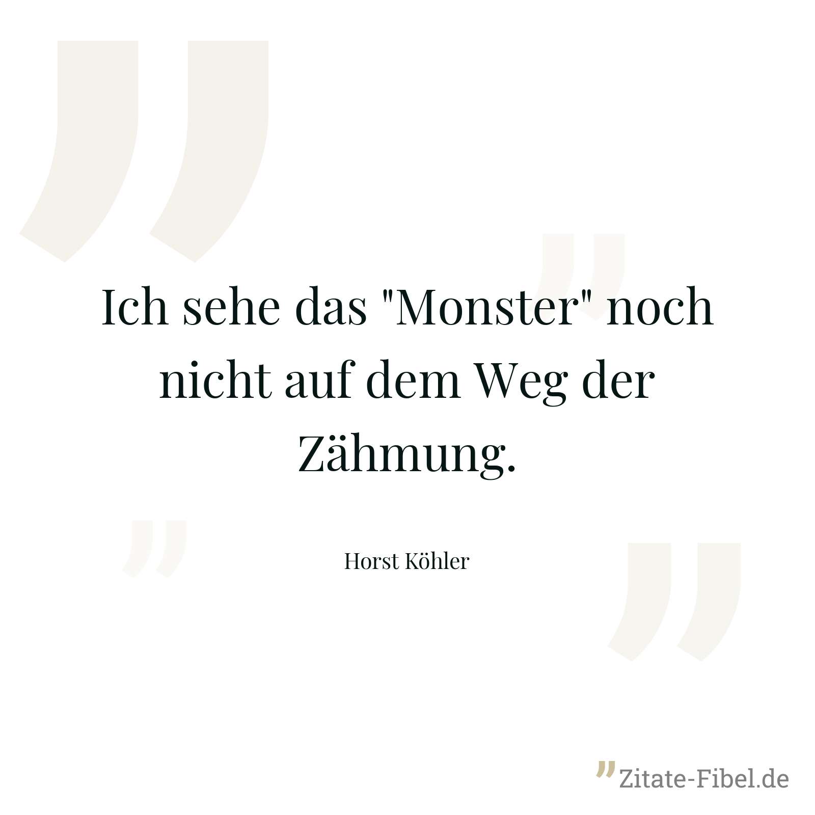 Ich sehe das "Monster" noch nicht auf dem Weg der Zähmung. - Horst Köhler