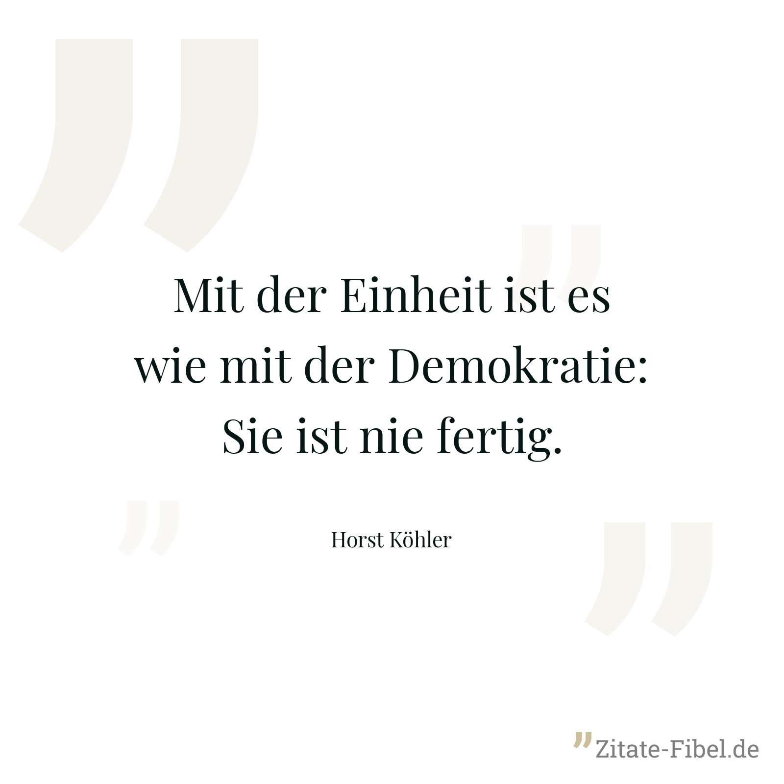 Mit der Einheit ist es wie mit der Demokratie: Sie ist nie fertig. - Horst Köhler