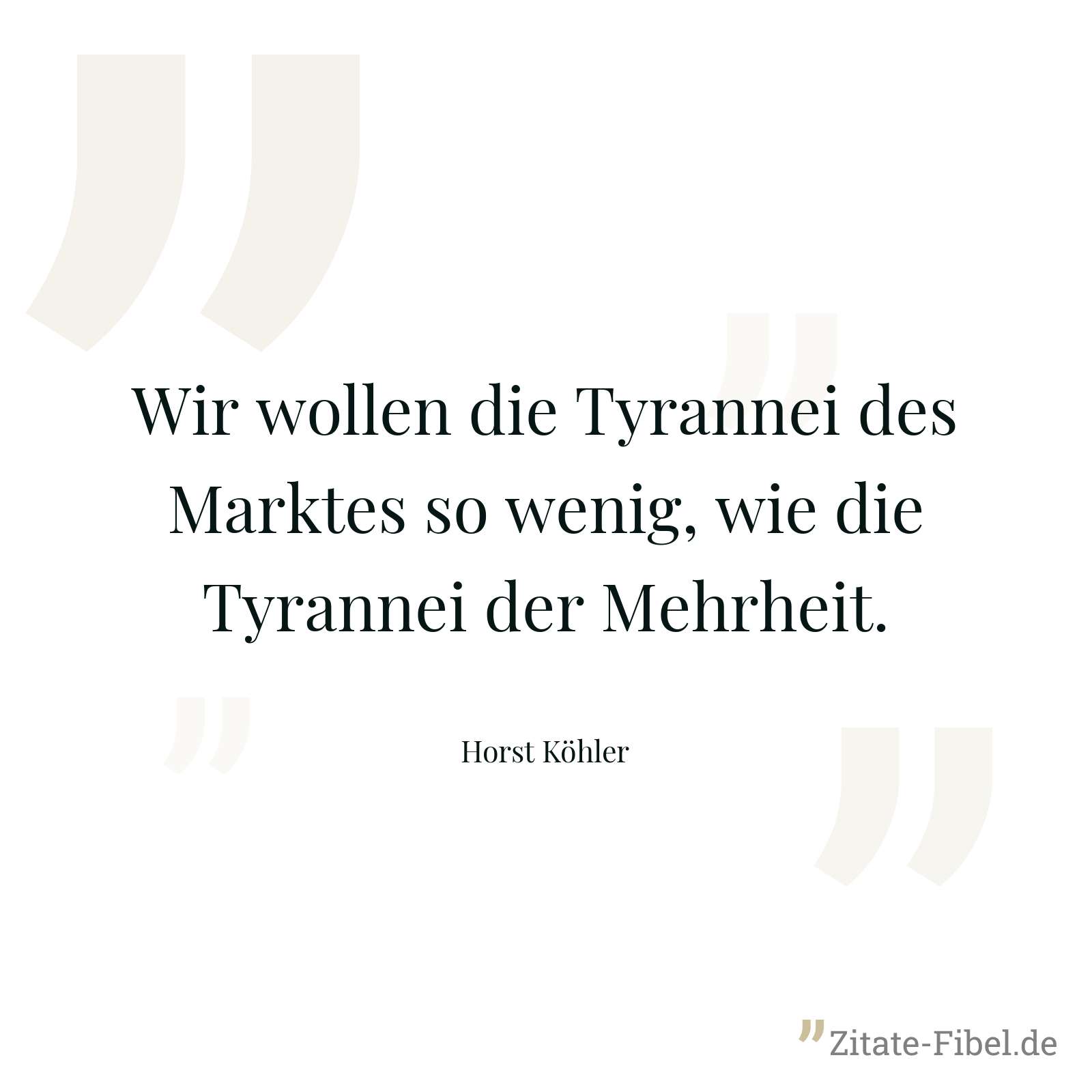 Wir wollen die Tyrannei des Marktes so wenig, wie die Tyrannei der Mehrheit. - Horst Köhler