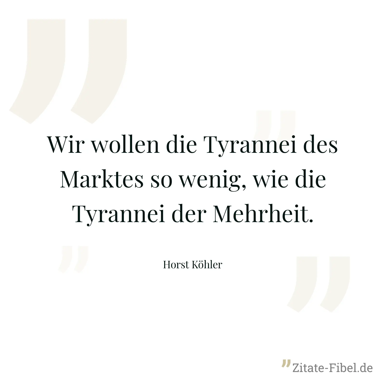Wir wollen die Tyrannei des Marktes so wenig, wie die Tyrannei der Mehrheit. - Horst Köhler