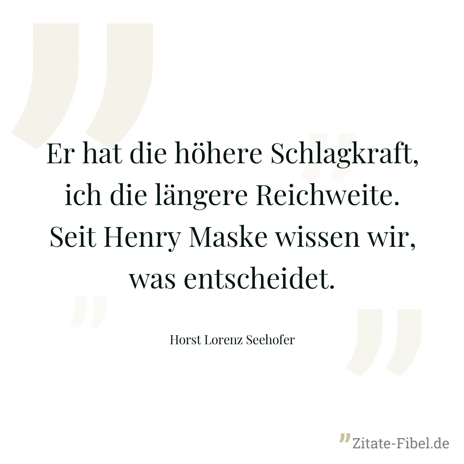 Er hat die höhere Schlagkraft, ich die längere Reichweite. Seit Henry Maske wissen wir, was entscheidet. - Horst Lorenz Seehofer