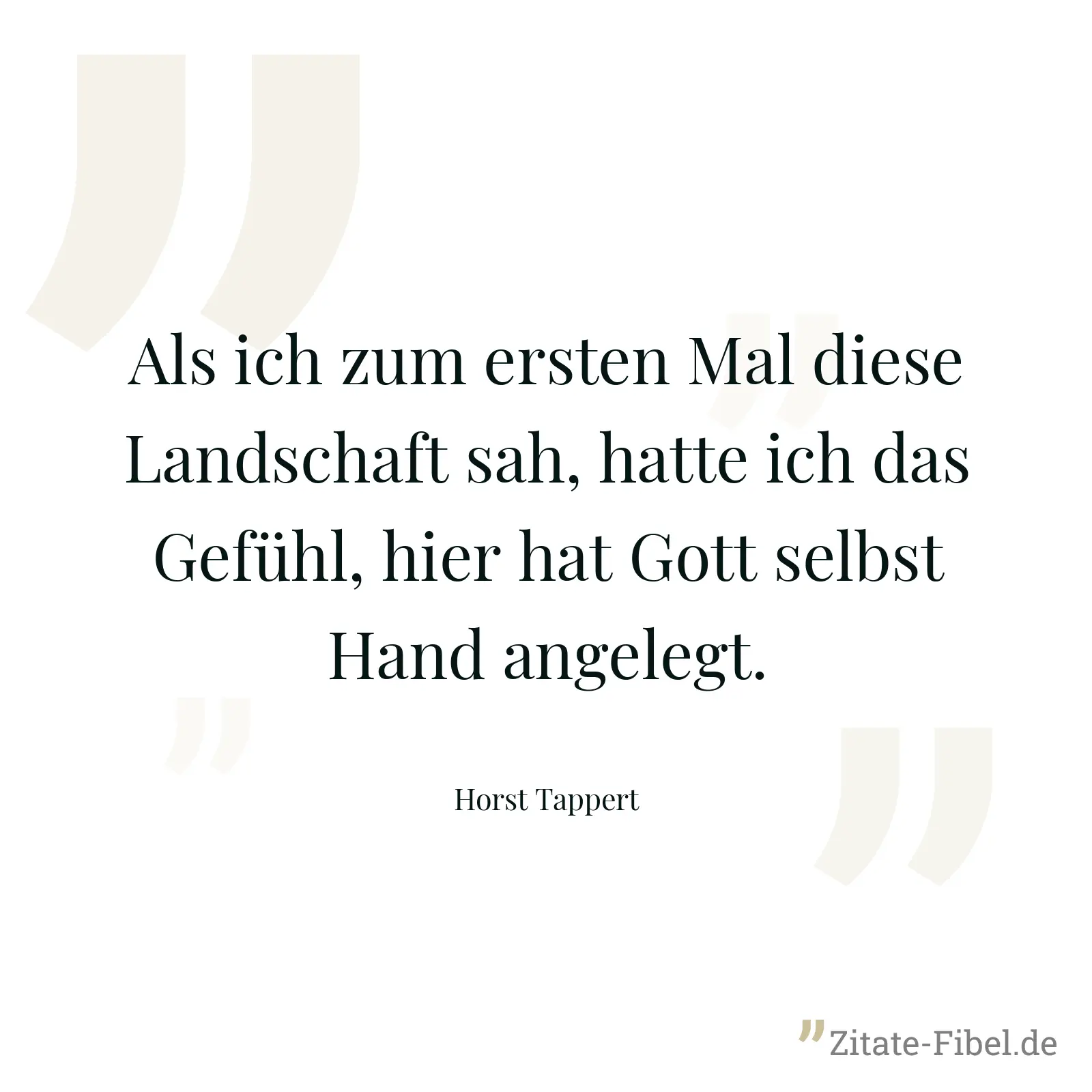 Als ich zum ersten Mal diese Landschaft sah, hatte ich das Gefühl, hier hat Gott selbst Hand angelegt. - Horst Tappert