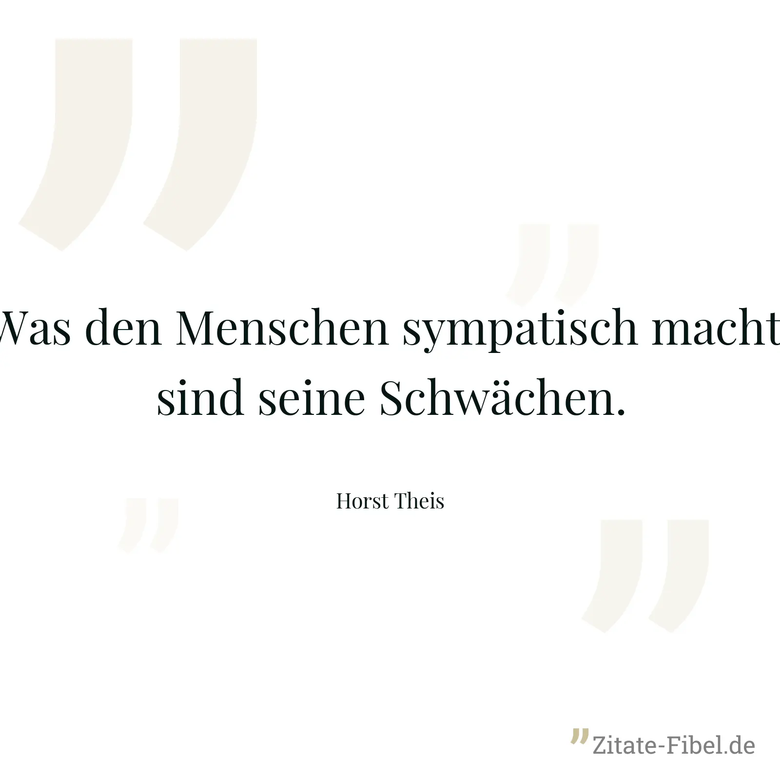 Was den Menschen sympatisch macht, sind seine Schwächen. - Horst Theis