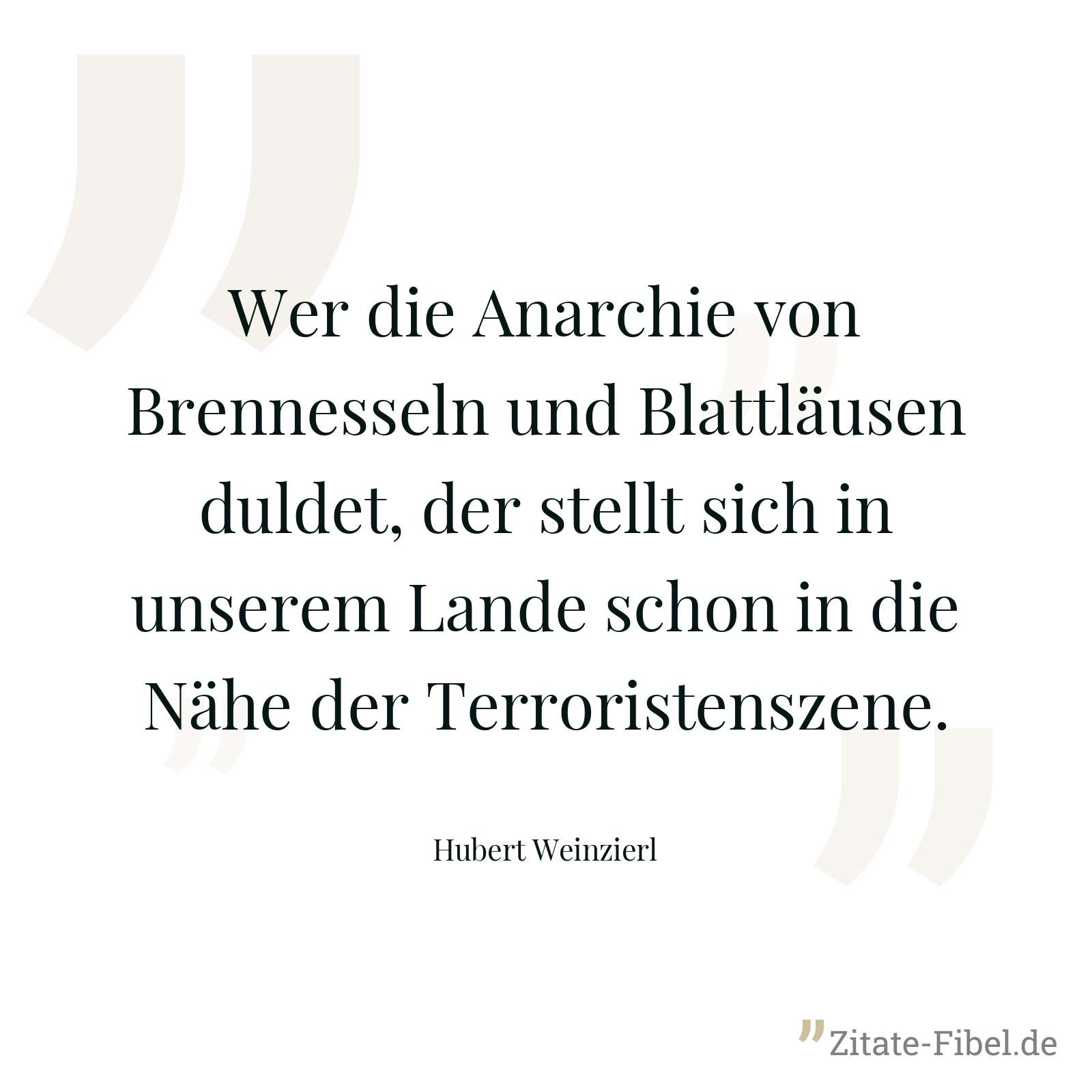 Wer die Anarchie von Brennesseln und Blattläusen duldet, der stellt sich in unserem Lande schon in die Nähe der Terroristenszene. - Hubert Weinzierl