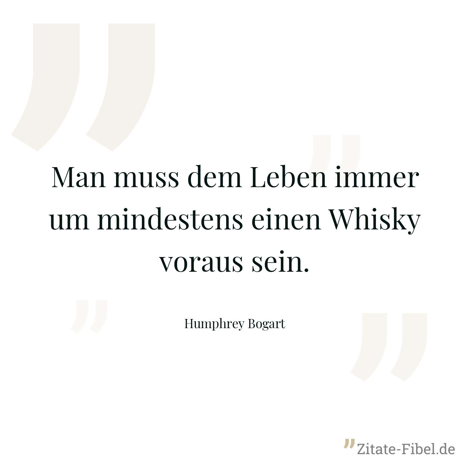 Man muss dem Leben immer um mindestens einen Whisky voraus sein. - Humphrey Bogart