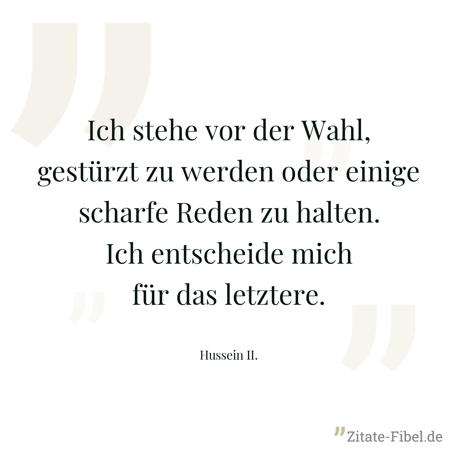 Ich stehe vor der Wahl, gestürzt zu werden oder einige scharfe Reden zu halten. Ich entscheide mich für das letztere. - Hussein II.