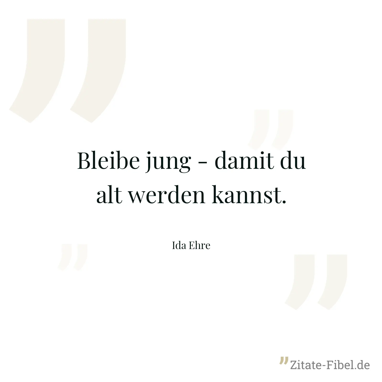 Bleibe jung - damit du alt werden kannst. - Ida Ehre