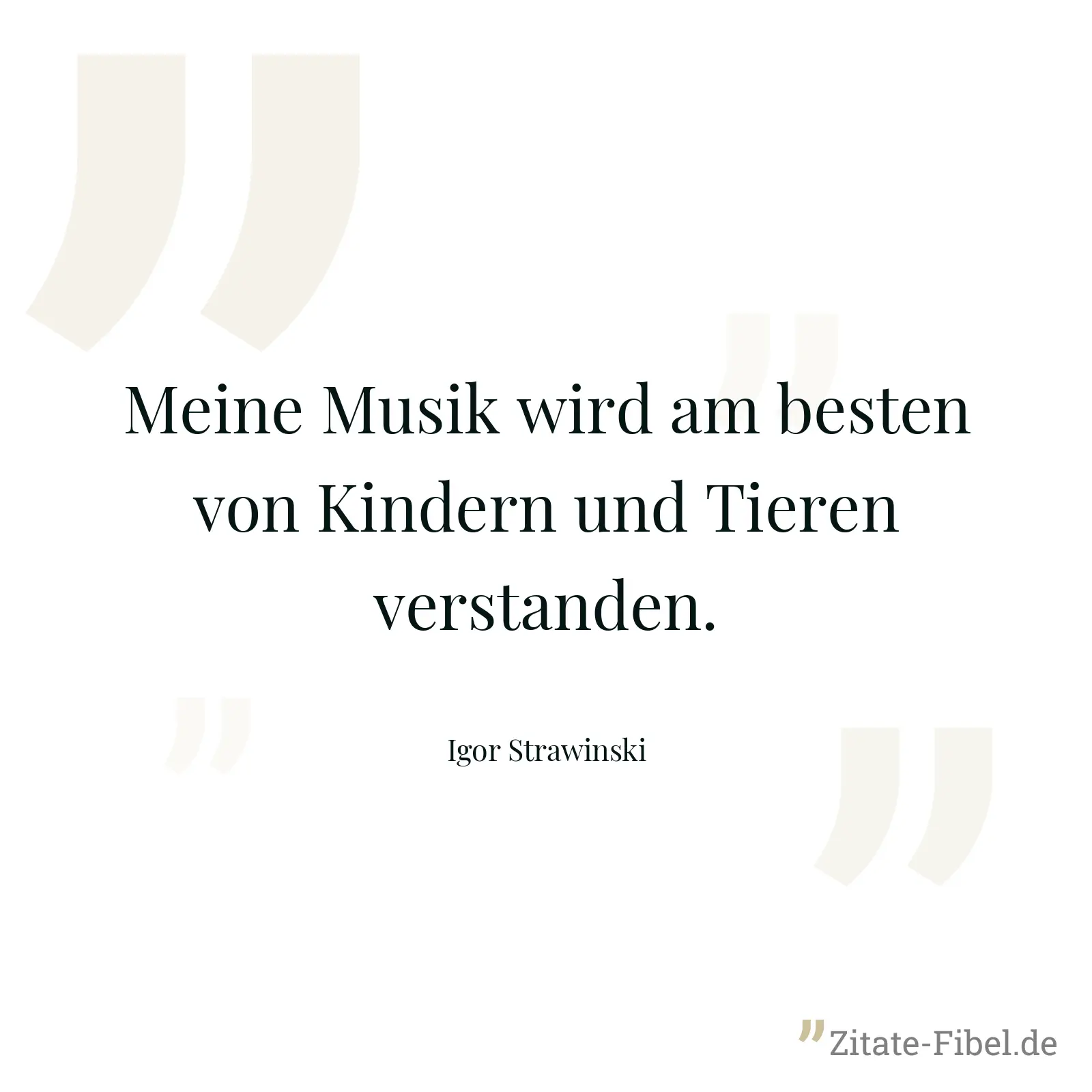 Meine Musik wird am besten von Kindern und Tieren verstanden. - Igor Strawinski