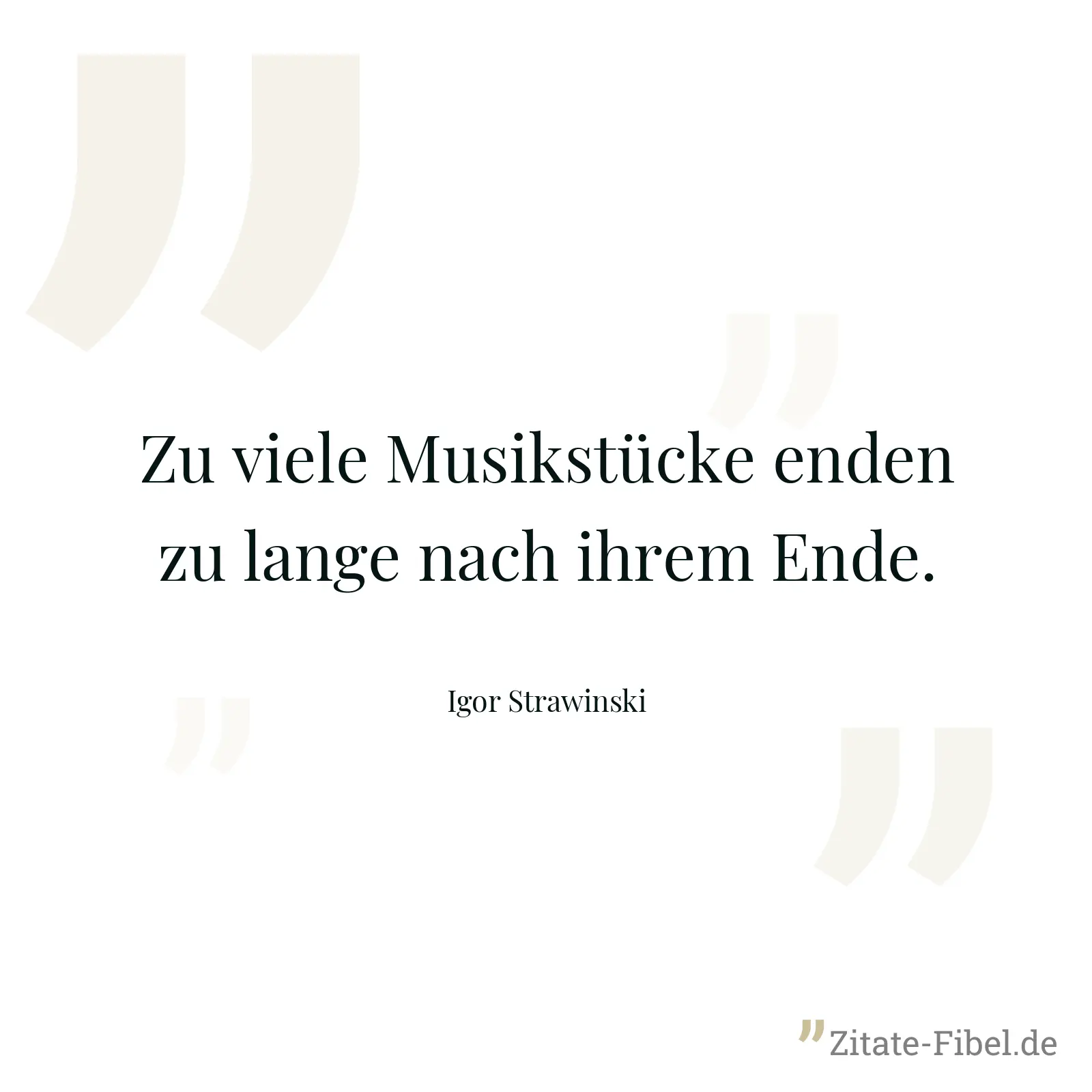 Zu viele Musikstücke enden zu lange nach ihrem Ende. - Igor Strawinski